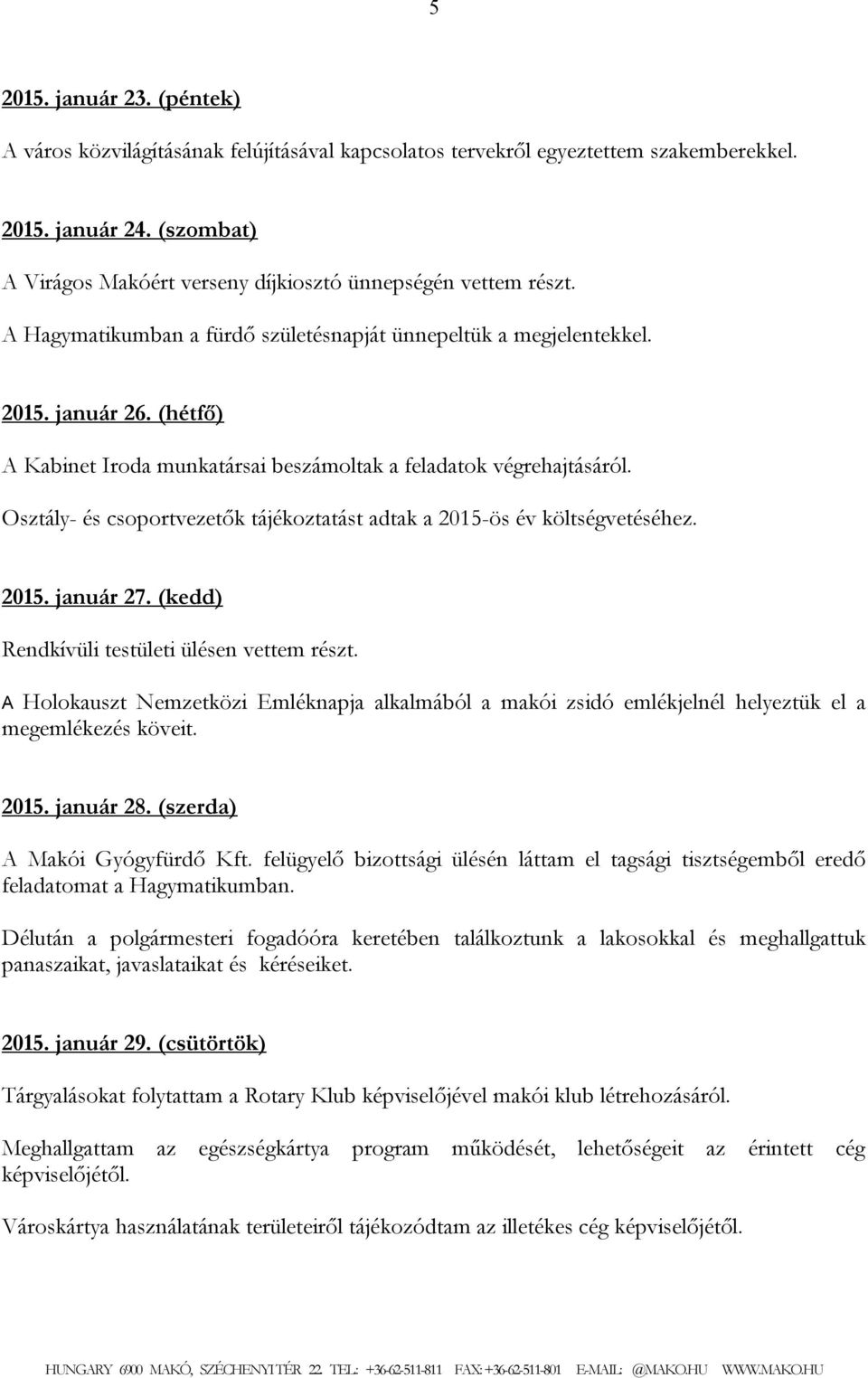 (hétfő) A Kabinet Iroda munkatársai beszámoltak a feladatok végrehajtásáról. Osztály- és csoportvezetők tájékoztatást adtak a 2015-ös év költségvetéséhez. 2015. január 27.