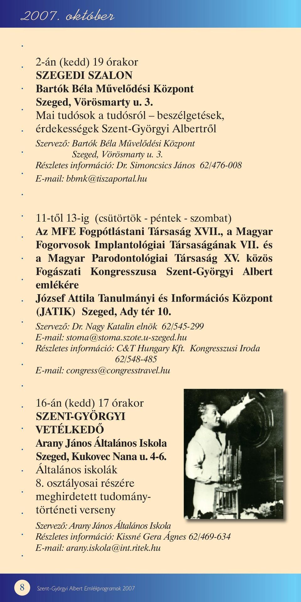 Simoncsics János 62/476-008 E-mail: bbmk@tiszaportal.hu 11-tõl 13-ig (csütörtök - péntek - szombat) Az MFE Fogpótlástani Társaság XVII., a Magyar Fogorvosok Implantológiai Társaságának VII.