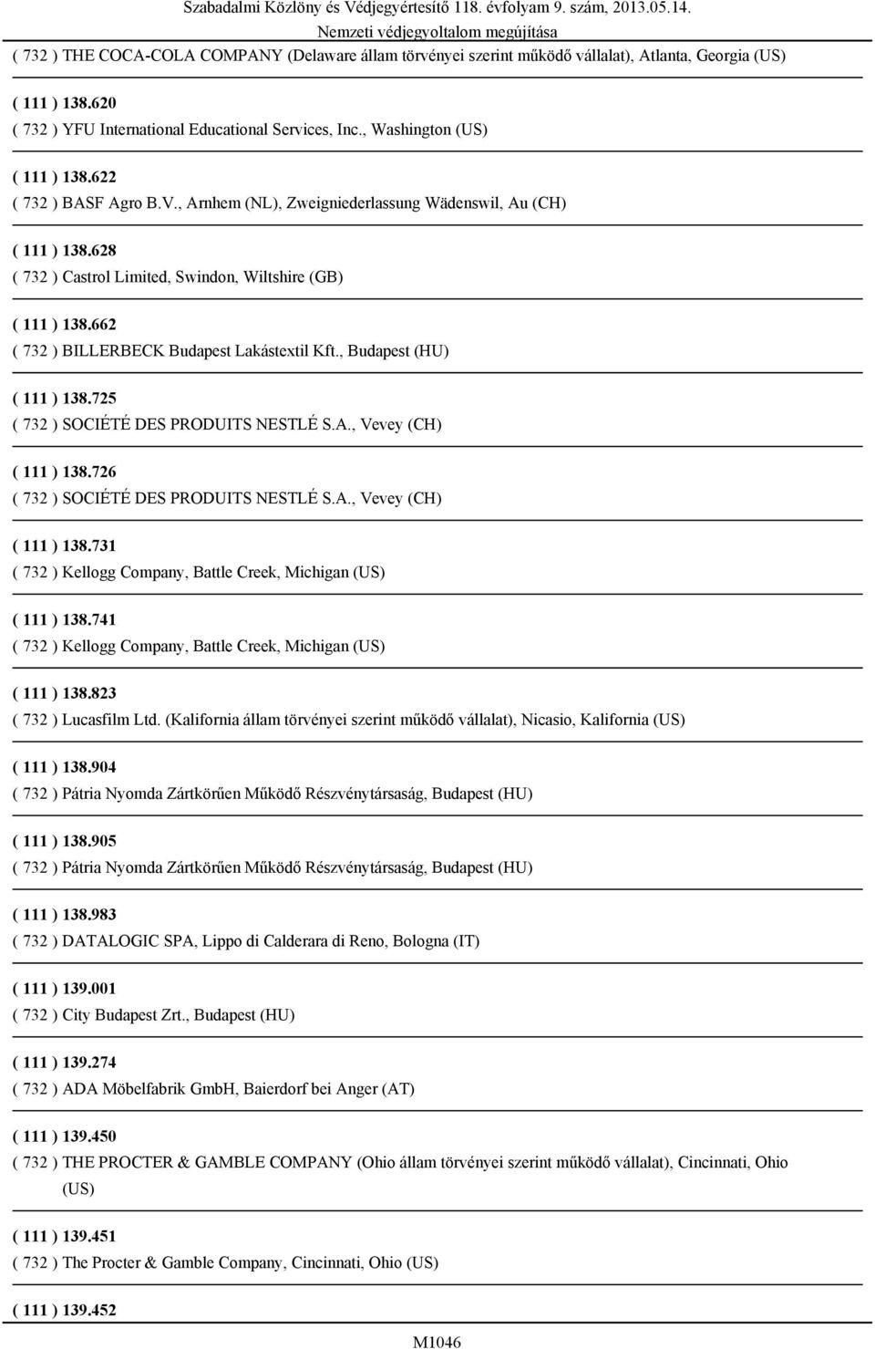 , Vevey (CH) ( 111 ) 138.726 ( 732 ) SOCIÉTÉ DES PRODUITS NESTLÉ S.A., Vevey (CH) ( 111 ) 138.731 ( 732 ) Kellogg Company, Battle Creek, Michigan (US) ( 111 ) 138.