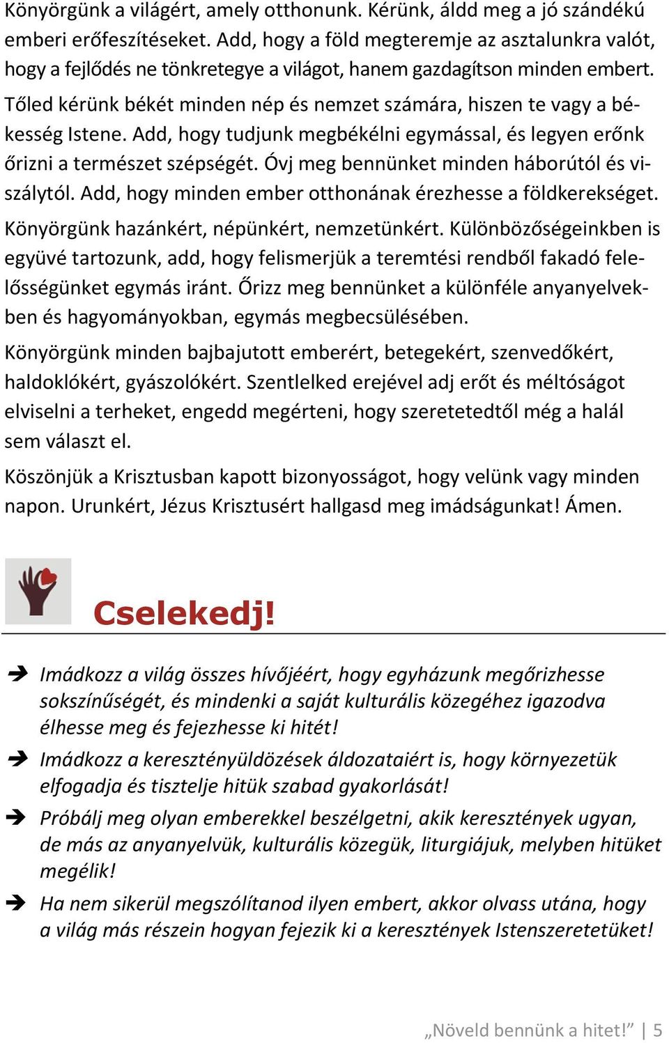 Tőled kérünk békét minden nép és nemzet számára, hiszen te vagy a békesség Istene. Add, hogy tudjunk megbékélni egymással, és legyen erőnk őrizni a természet szépségét.