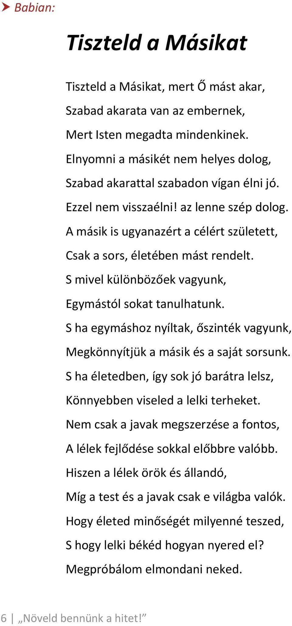 S mivel különbözőek vagyunk, Egymástól sokat tanulhatunk. S ha egymáshoz nyíltak, őszinték vagyunk, Megkönnyítjük a másik és a saját sorsunk.