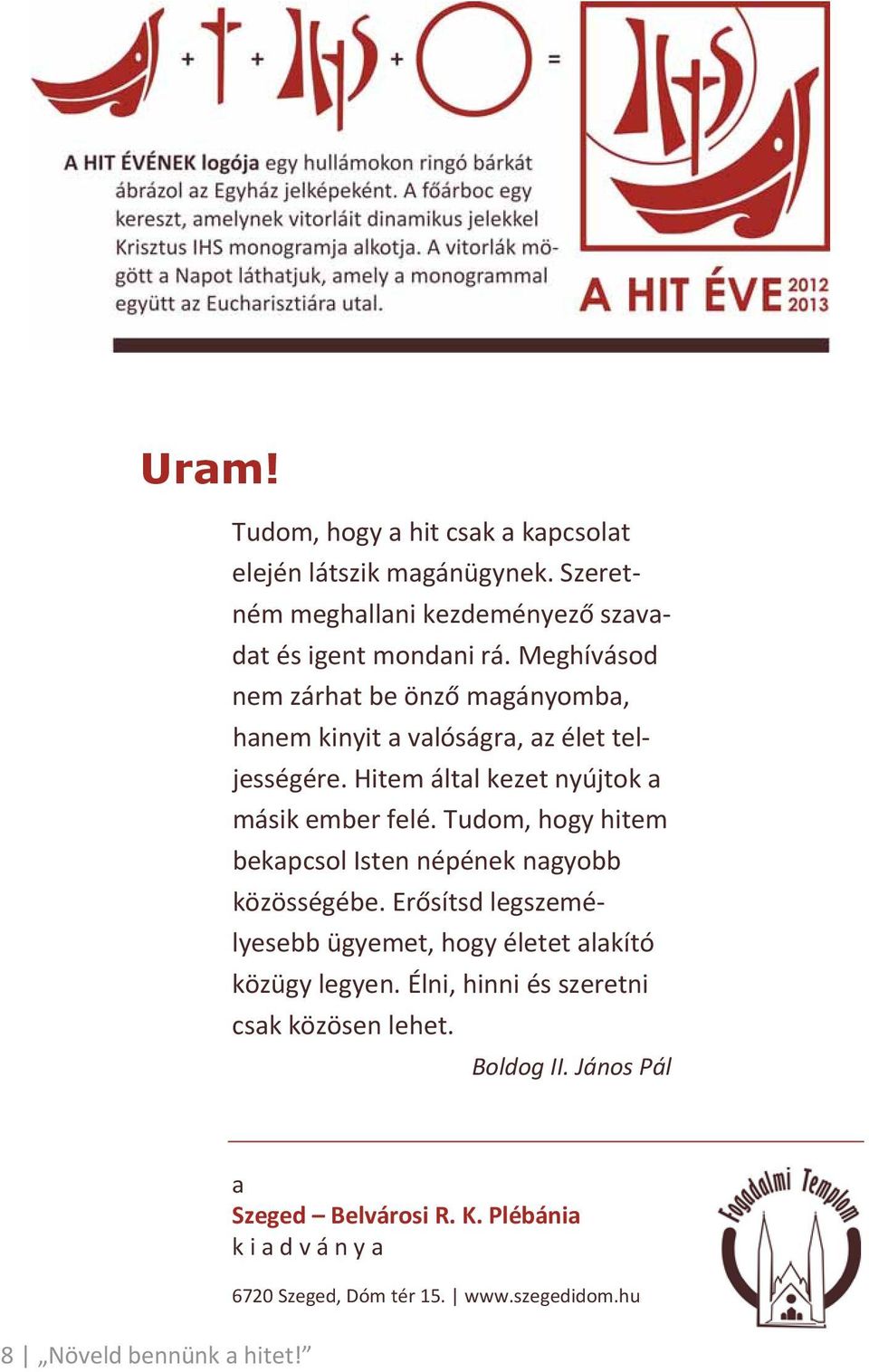 Tudom, hogy hitem bekapcsol Isten népének nagyobb közösségébe. Erősítsd legszemélyesebb ügyemet, hogy életet alakító közügy legyen.