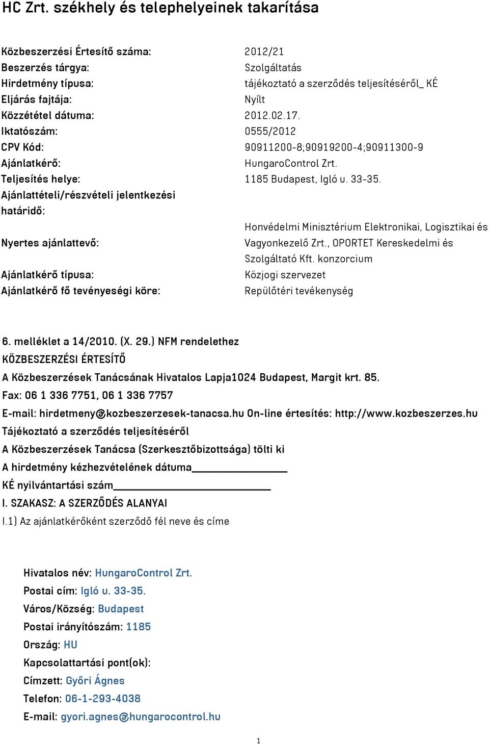 Közzététel dátuma: 2012.02.17. Iktatószám: 0555/2012 CPV Kód: 90911200-8;90919200-4;90911300-9 Ajánlatkérő: HungaroControl Zrt. Teljesítés helye: 1185 Budapest, Igló u. 33-35.