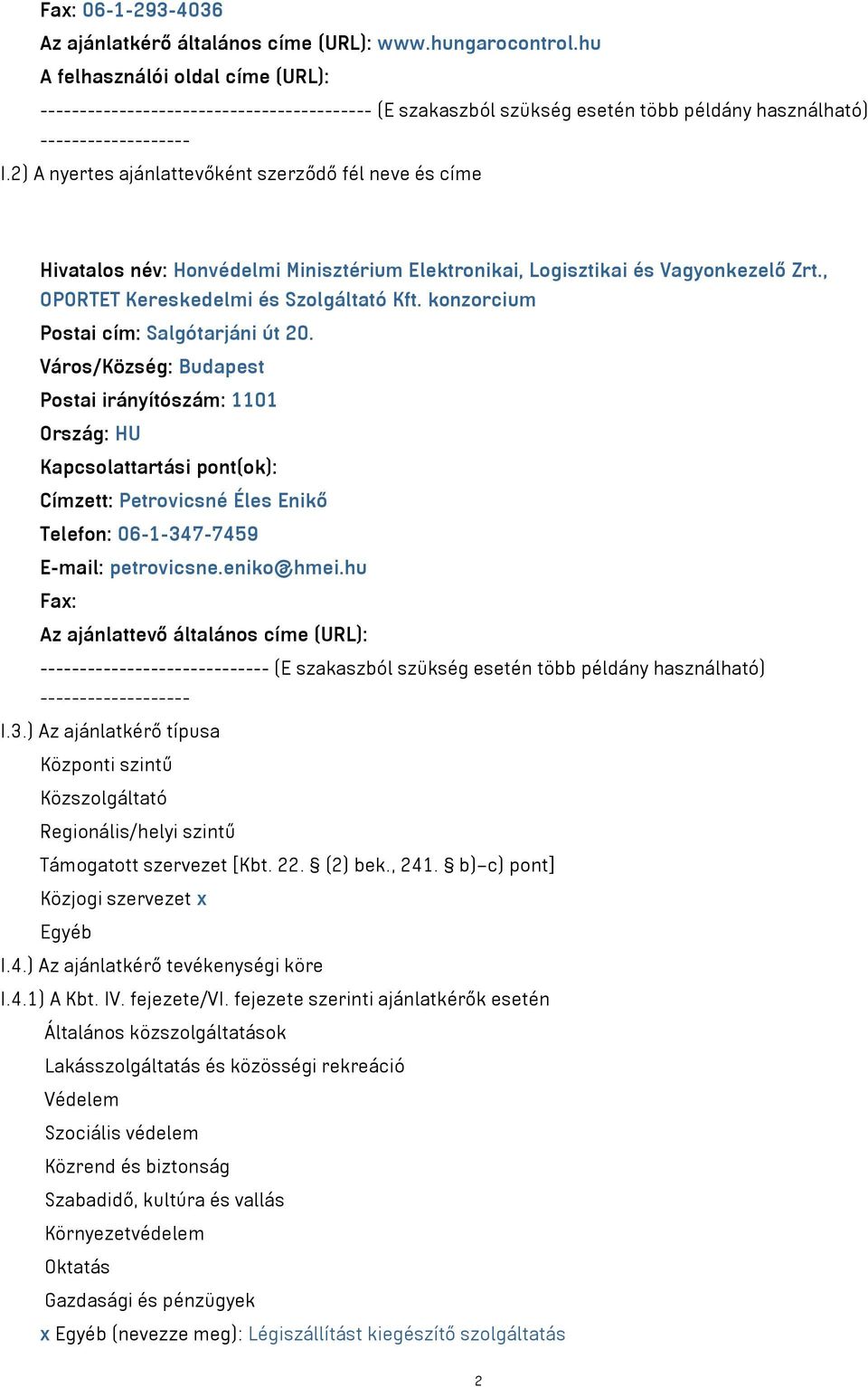 2) A nyertes ajánlattevőként szerződő fél neve és címe Hivatalos név: Honvédelmi Minisztérium Elektronikai, Logisztikai és Vagyonkezelő Zrt., OPORTET Kereskedelmi és Szolgáltató Kft.