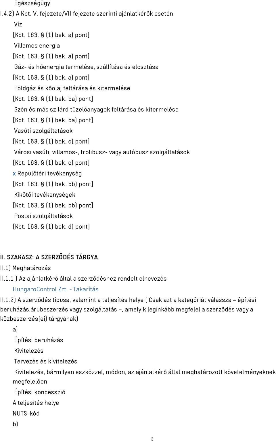 163. (1) bek. c) pont] Városi vasúti, villamos-, trolibusz- vagy autóbusz szolgáltatások [Kbt. 163. (1) bek. c) pont] x Repülőtéri tevékenység [Kbt. 163. (1) bek. bb) pont] Kikötői tevékenységek [Kbt.