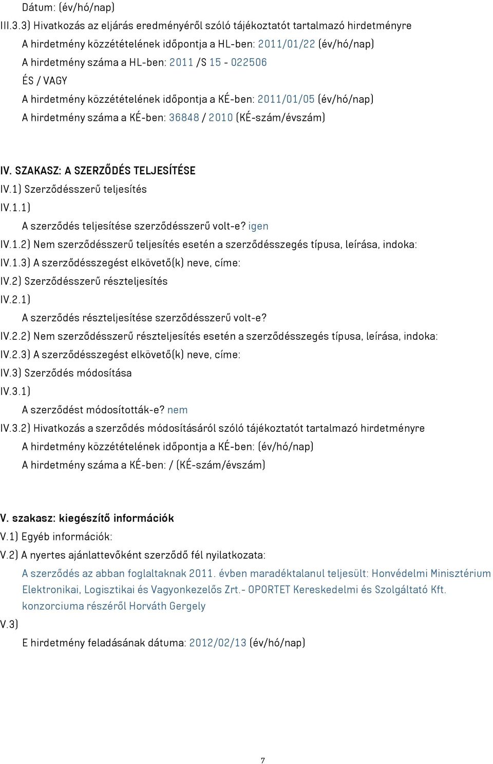ÉS / VAGY A hirdetmény közzétételének időpontja a KÉ-ben: 2011/01/05 (év/hó/nap) A hirdetmény száma a KÉ-ben: 36848 / 2010 (KÉ-szám/évszám) IV. SZAKASZ: A SZERZŐDÉS TELJESÍTÉSE IV.