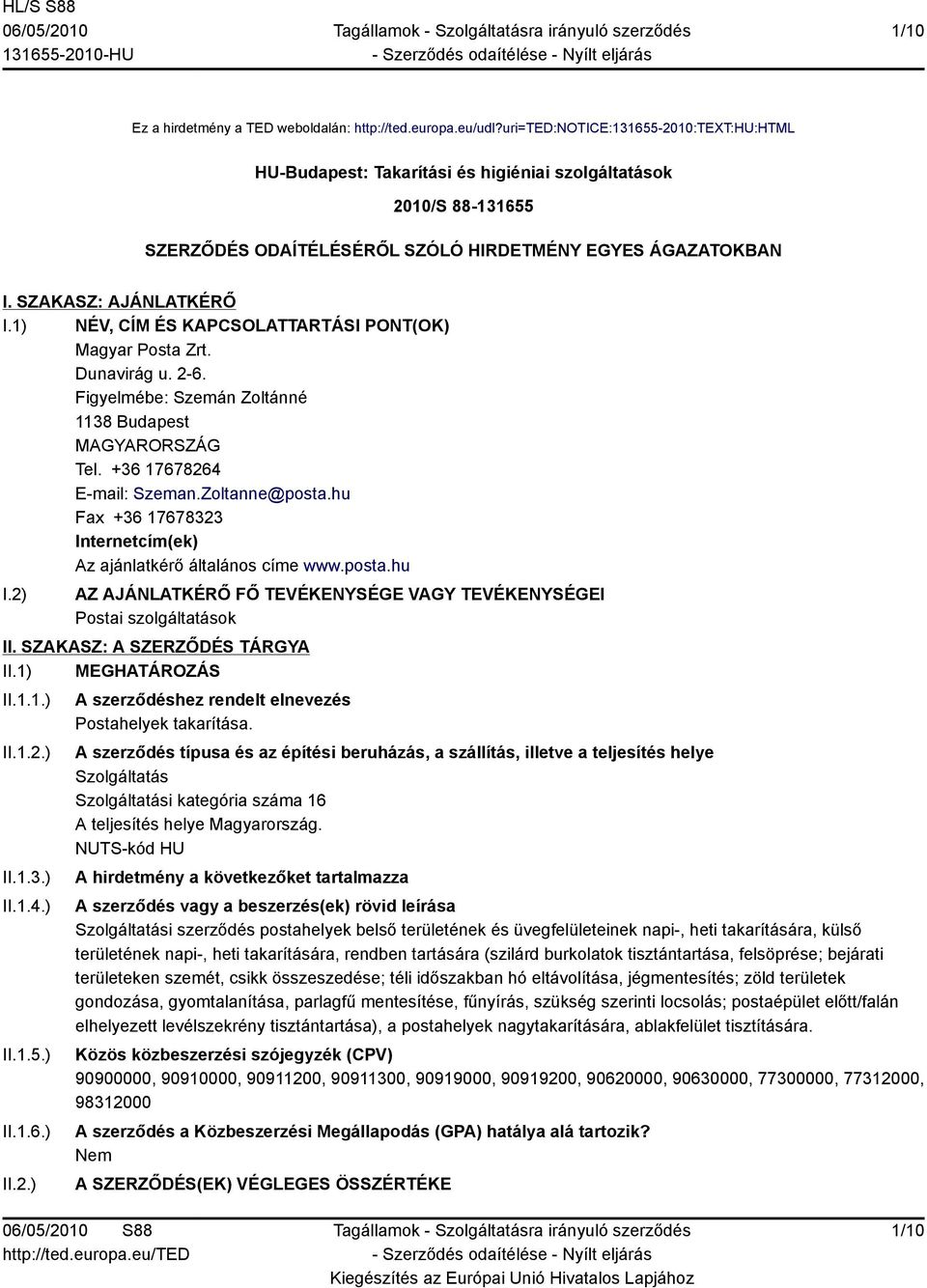 1) NÉV, CÍM ÉS KAPCSOLATTARTÁSI PONT(OK) Magyar Posta Zrt. Dunavirág u. 2-6. Figyelmébe: Szemán Zoltánné 1138 Budapest Tel. +36 17678264 E-mail: Szeman.Zoltanne@posta.