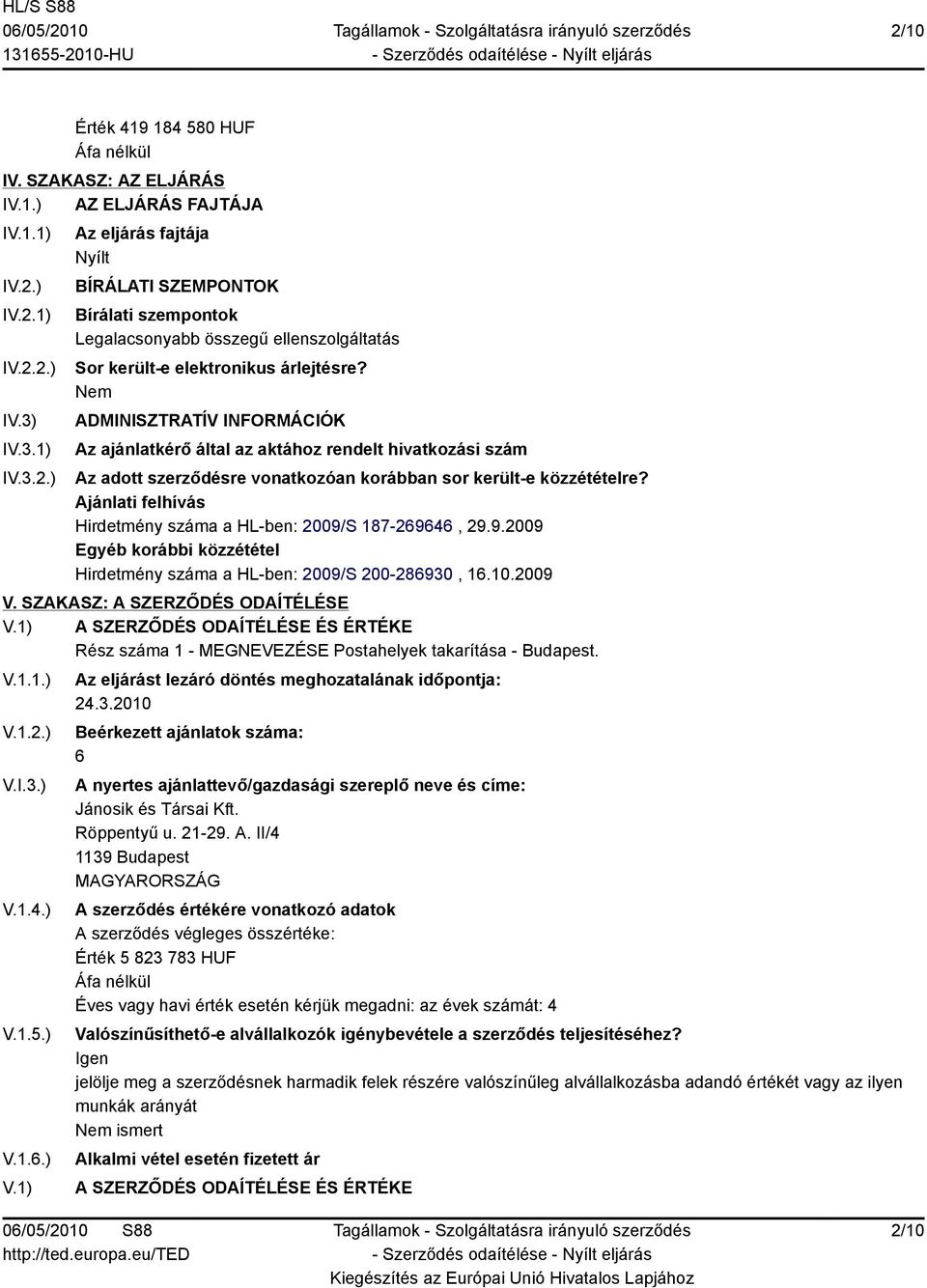 Ajánlati felhívás Hirdetmény száma a HL-ben: 2009/S 187-269646, 29.9.2009 Egyéb korábbi közzététel Hirdetmény száma a HL-ben: 2009/S 200-286930, 16.10.2009 V.