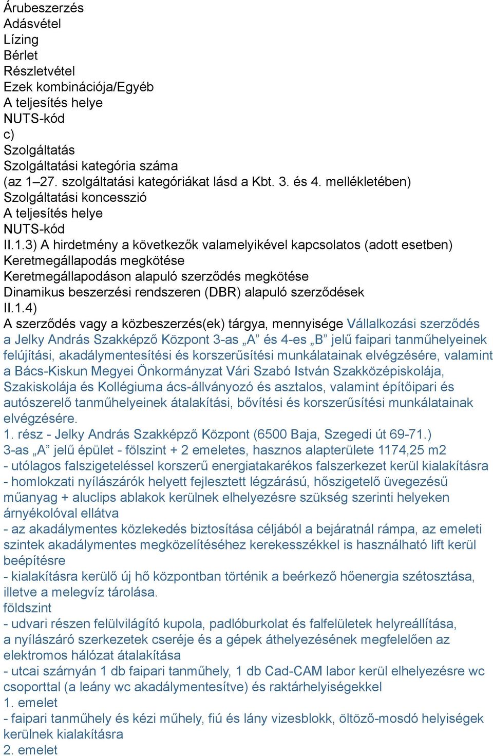 3) A hirdetmény a következők valamelyikével kapcsolatos (adott esetben) Keretmegállapodás megkötése Keretmegállapodáson alapuló szerződés megkötése Dinamikus beszerzési rendszeren (DBR) alapuló