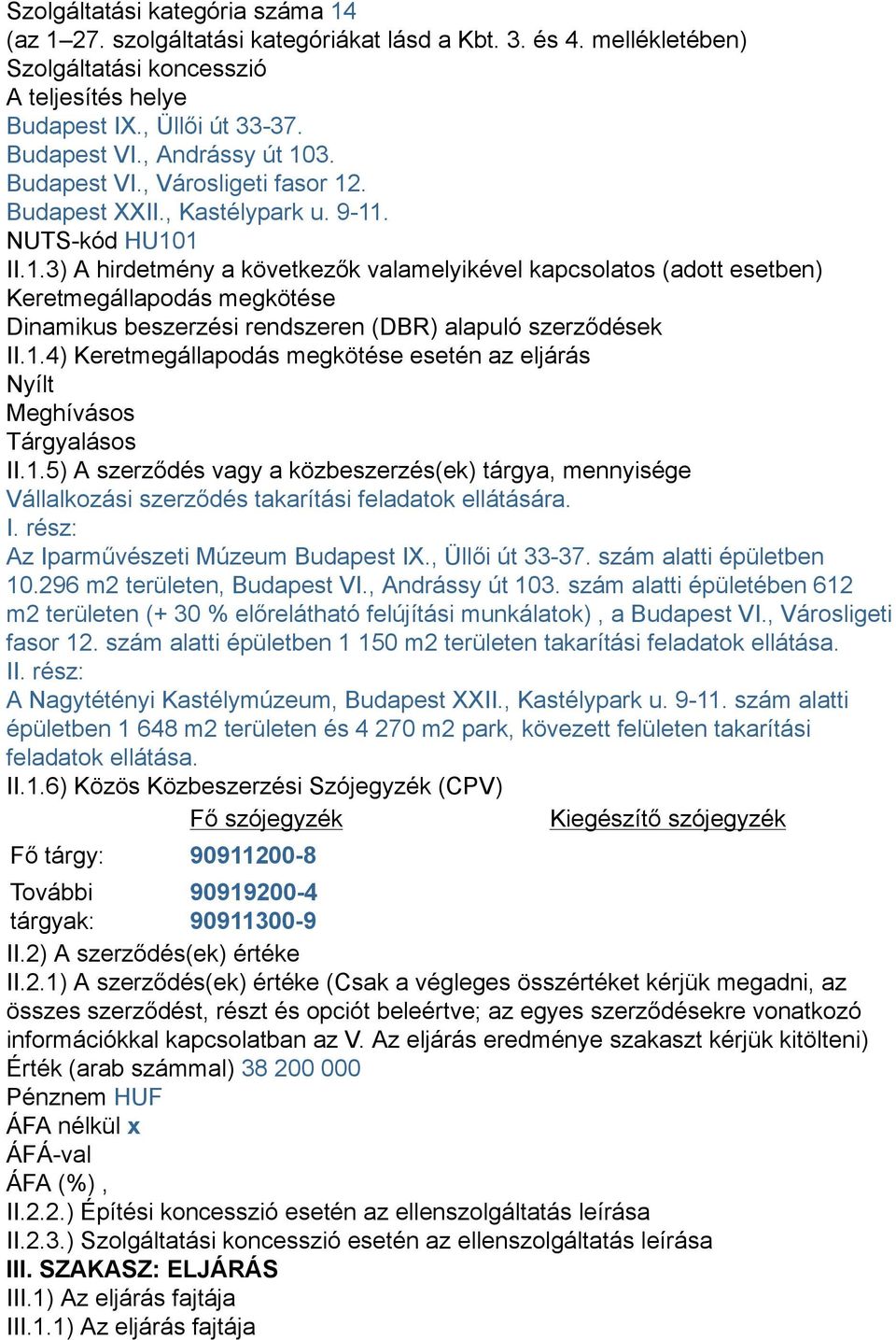 1.4) Keretmegállapodás megkötése esetén az eljárás Nyílt Meghívásos Tárgyalásos II.1.5) A szerződés vagy a közbeszerzés(ek) tárgya, mennyisége Vállalkozási szerződés takarítási feladatok ellátására.