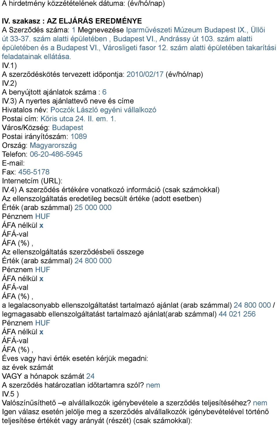 1) A szerződéskötés tervezett időpontja: 2010/02/17 (év/hó/nap) IV.2) A benyújtott ajánlatok száma : 6 IV.