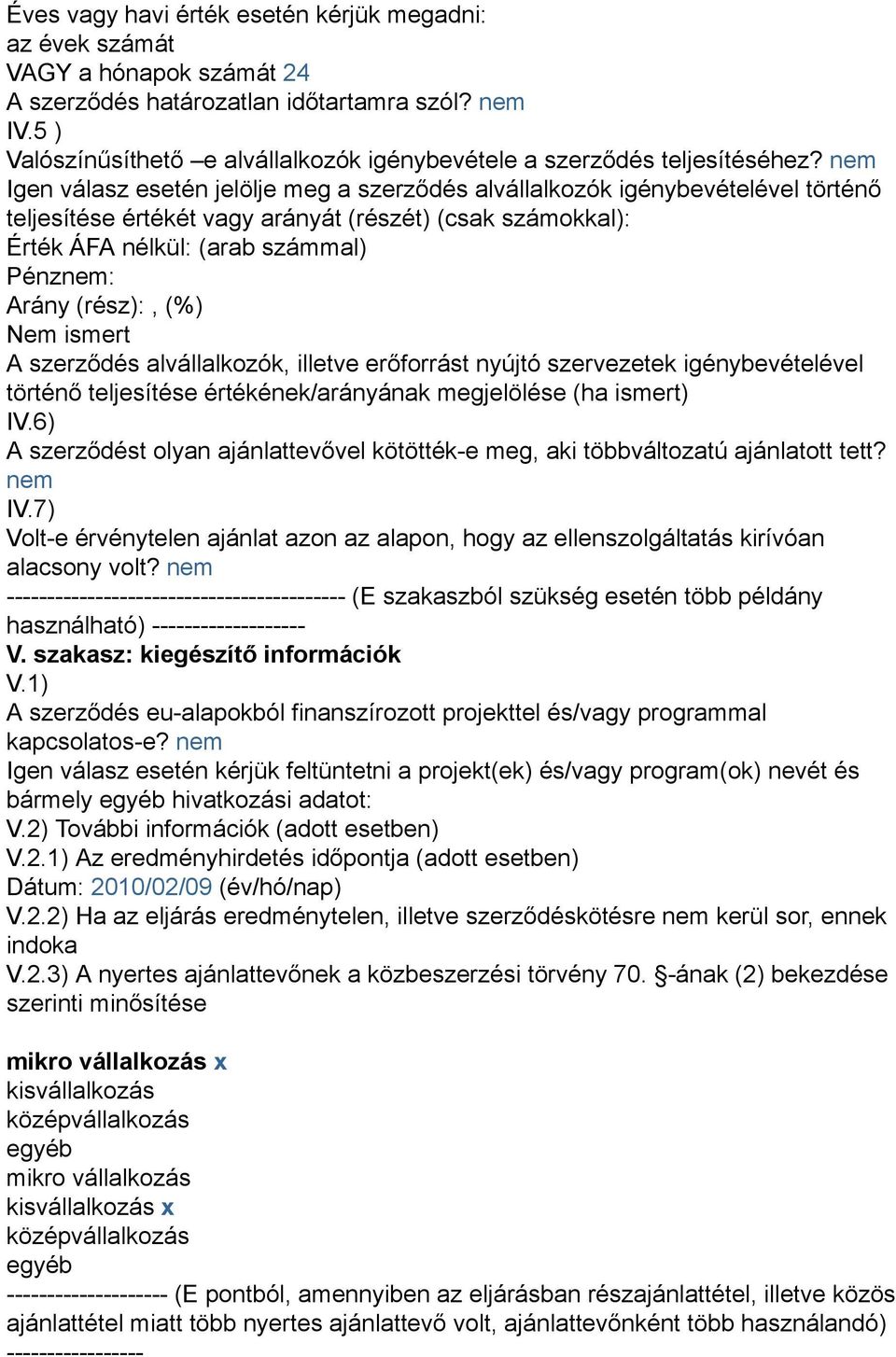 nem Igen válasz esetén jelölje meg a szerződés alvállalkozók igénybevételével történő teljesítése értékét vagy arányát (részét) (csak számokkal): Érték ÁFA nélkül: (arab számmal) Pénznem: Arány