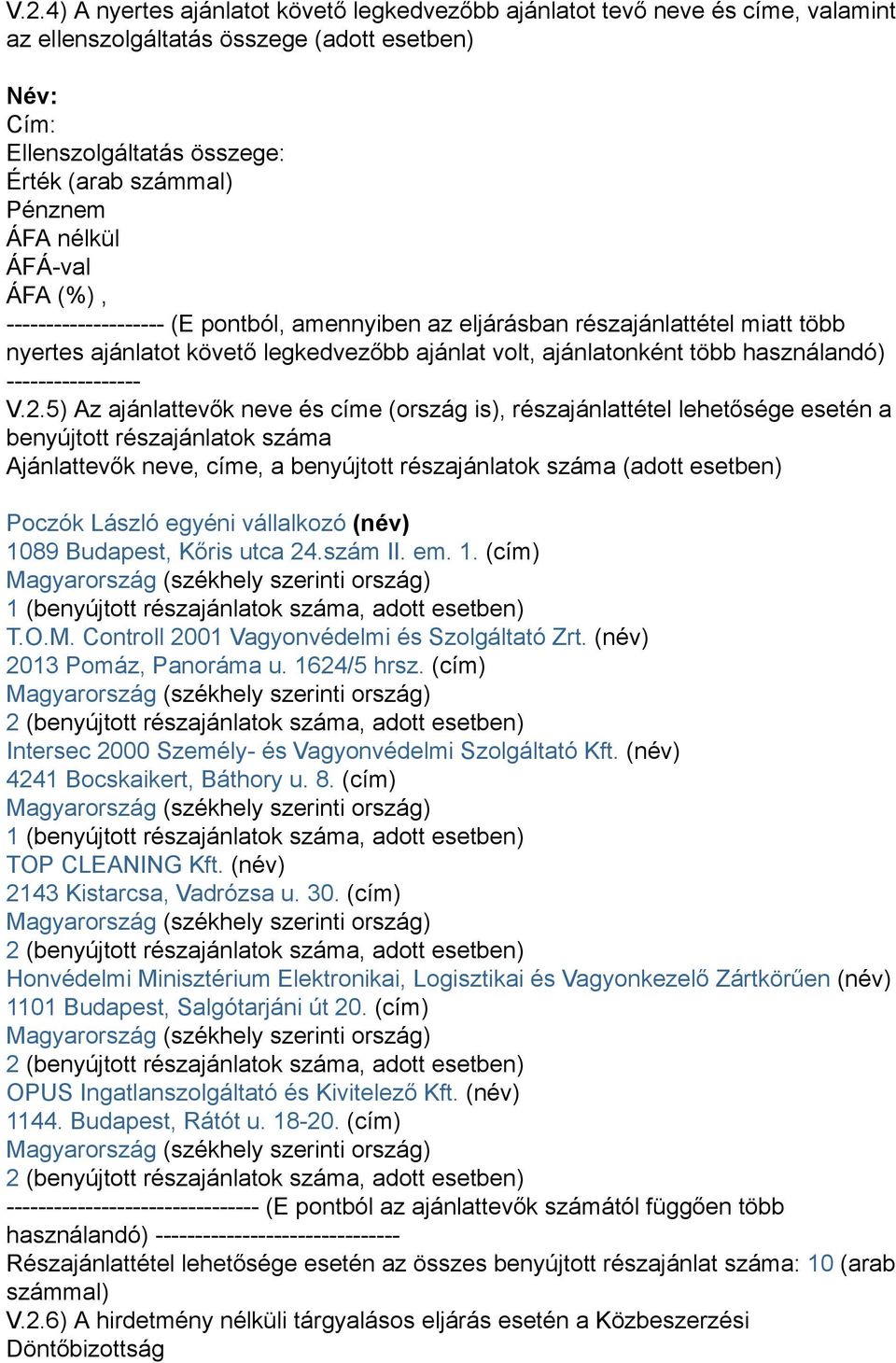 5) Az ajánlattevők neve és címe (ország is), részajánlattétel lehetősége esetén a benyújtott részajánlatok száma Ajánlattevők neve, címe, a benyújtott részajánlatok száma (adott esetben) Poczók