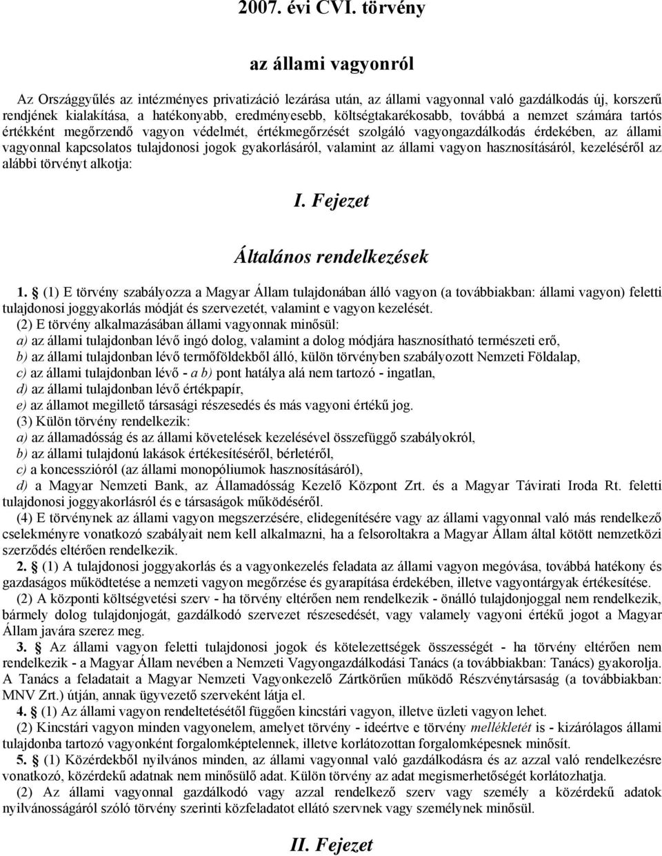 költségtakarékosabb, továbbá a nemzet számára tartós értékként megőrzendő vagyon védelmét, értékmegőrzését szolgáló vagyongazdálkodás érdekében, az állami vagyonnal kapcsolatos tulajdonosi jogok