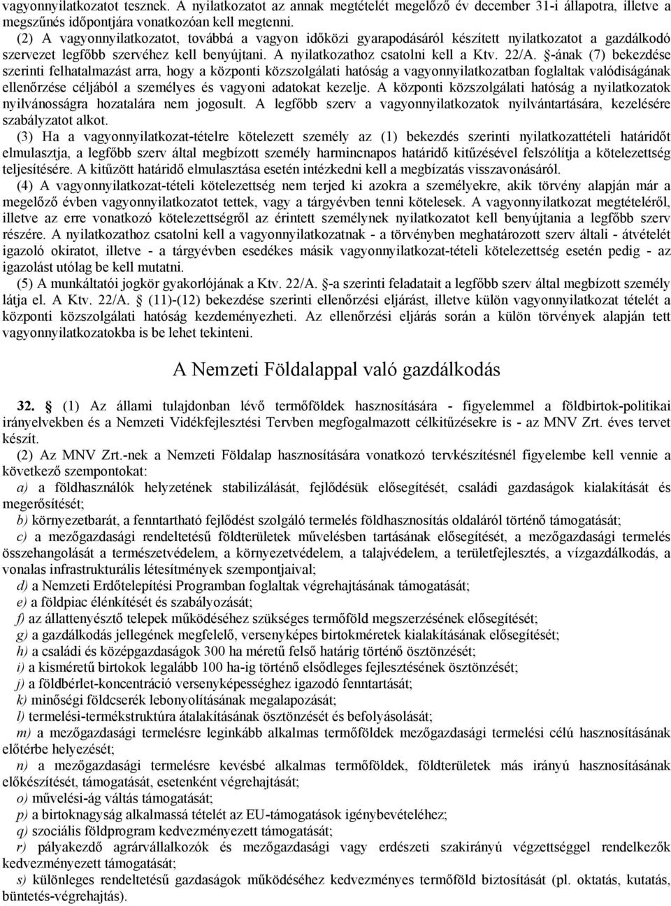 -ának (7) bekezdése szerinti felhatalmazást arra, hogy a központi közszolgálati hatóság a vagyonnyilatkozatban foglaltak valódiságának ellenőrzése céljából a személyes és vagyoni adatokat kezelje.