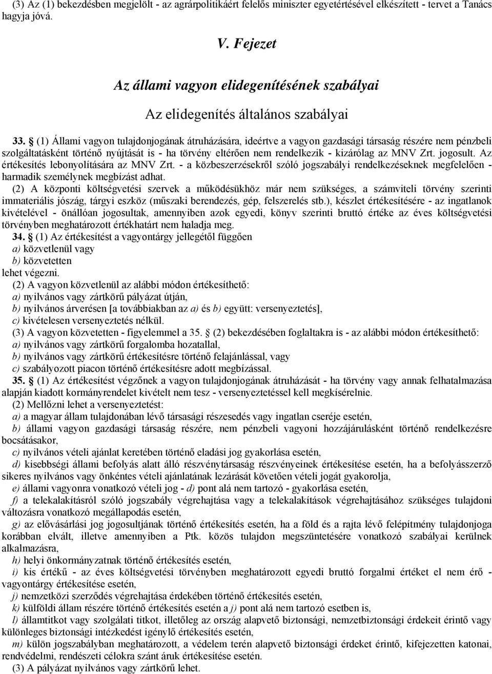 (1) Állami vagyon tulajdonjogának átruházására, ideértve a vagyon gazdasági társaság részére nem pénzbeli szolgáltatásként történő nyújtását is - ha törvény eltérően nem rendelkezik - kizárólag az
