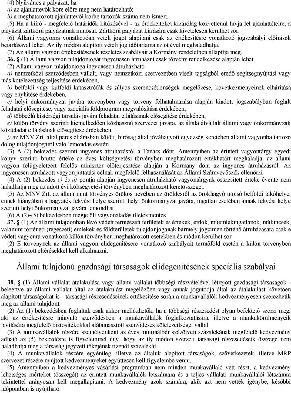 Zártkörű pályázat kiírására csak kivételesen kerülhet sor. 248B(6) Állami vagyonra vonatkozóan vételi jogot alapítani csak az értékesítésre vonatkozó jogszabályi előírások betartásával lehet.