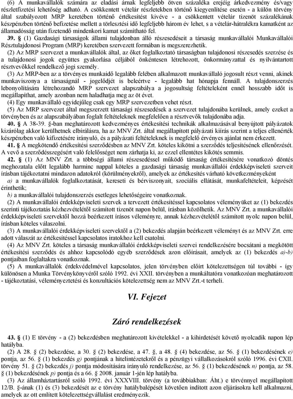 történő befizetése mellett a törlesztési idő legfeljebb három év lehet, s a vételár-hátralékra kamatként az államadósság után fizetendő mindenkori kamat számítható fel. 270B39.