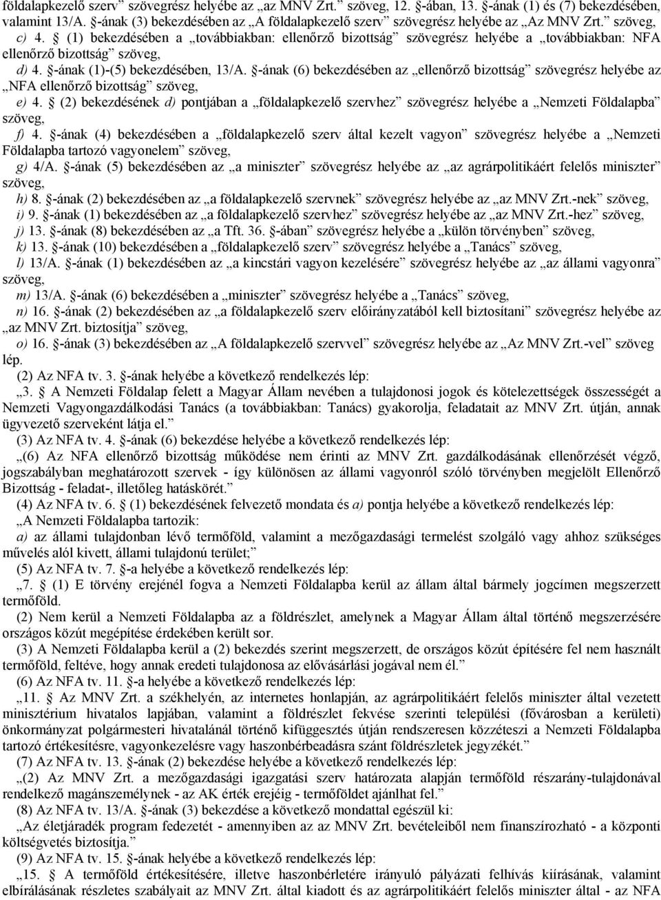 (1) bekezdésében a továbbiakban: ellenőrző bizottság szövegrész helyébe a továbbiakban: NFA ellenőrző bizottság szöveg, 309Bd) 4. -ának (1)-(5) bekezdésében, 13/A.