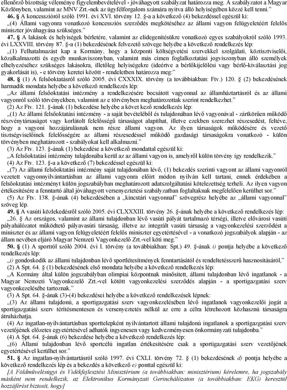 -a a következő (4) bekezdéssel egészül ki: 341B (4) Állami vagyonra vonatkozó koncessziós szerződés megkötéséhez az állami vagyon felügyeletéért felelős miniszter jóváhagyása szükséges. 342B47.