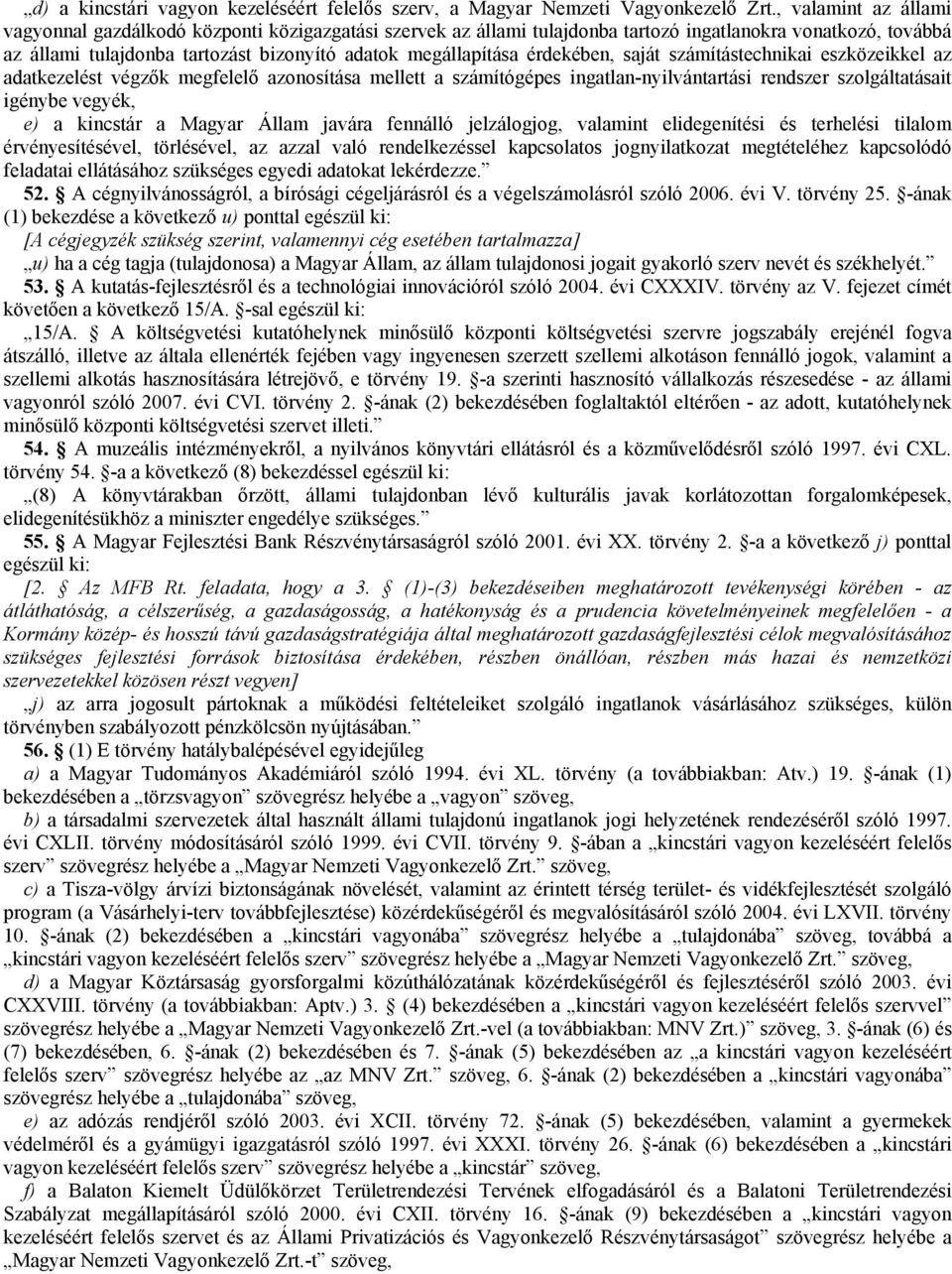 érdekében, saját számítástechnikai eszközeikkel az adatkezelést végzők megfelelő azonosítása mellett a számítógépes ingatlan-nyilvántartási rendszer szolgáltatásait igénybe vegyék, 367Be) a kincstár