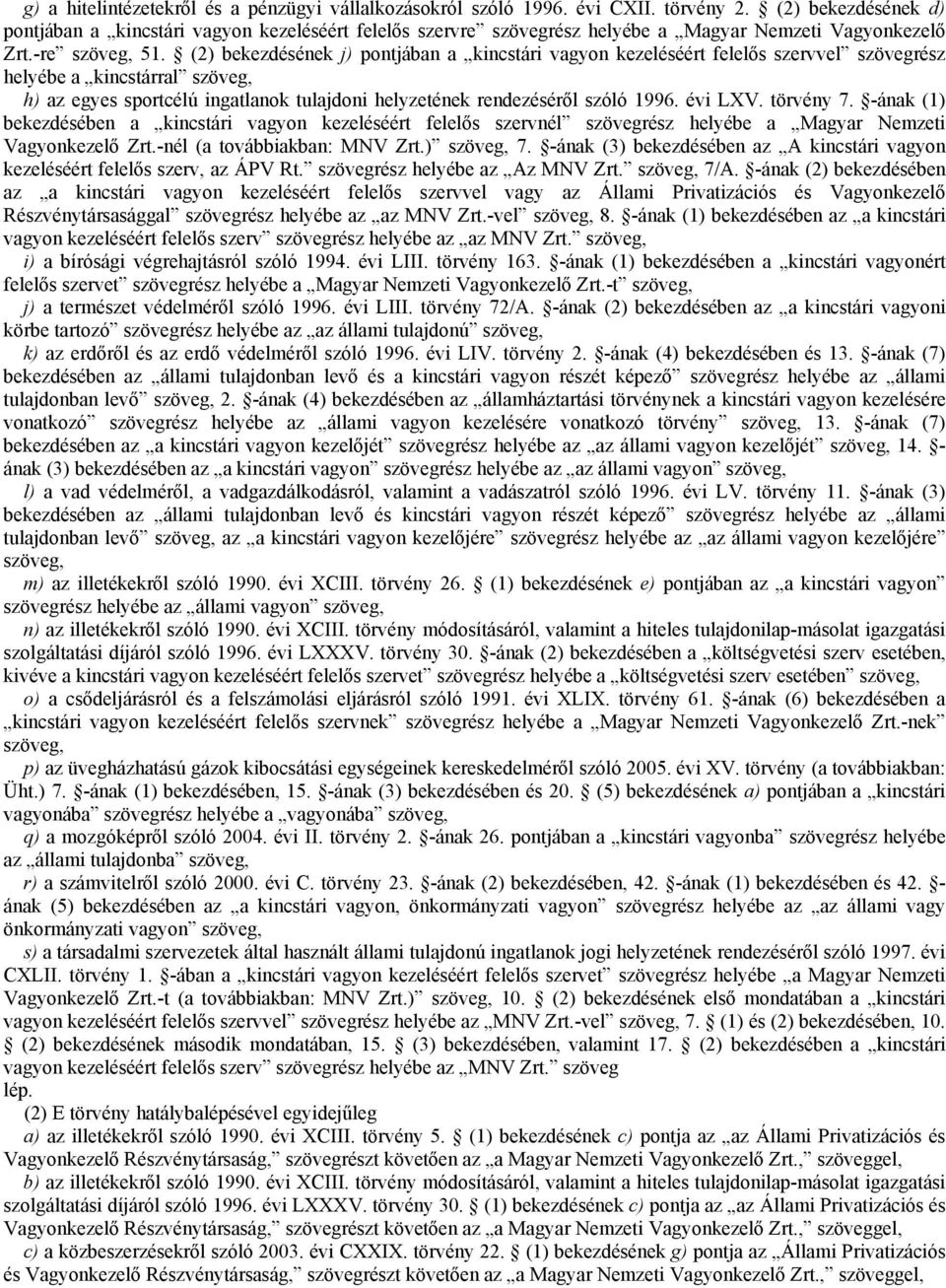 (2) bekezdésének j) pontjában a kincstári vagyon kezeléséért felelős szervvel szövegrész helyébe a kincstárral szöveg, 386Bh) az egyes sportcélú ingatlanok tulajdoni helyzetének rendezéséről szóló
