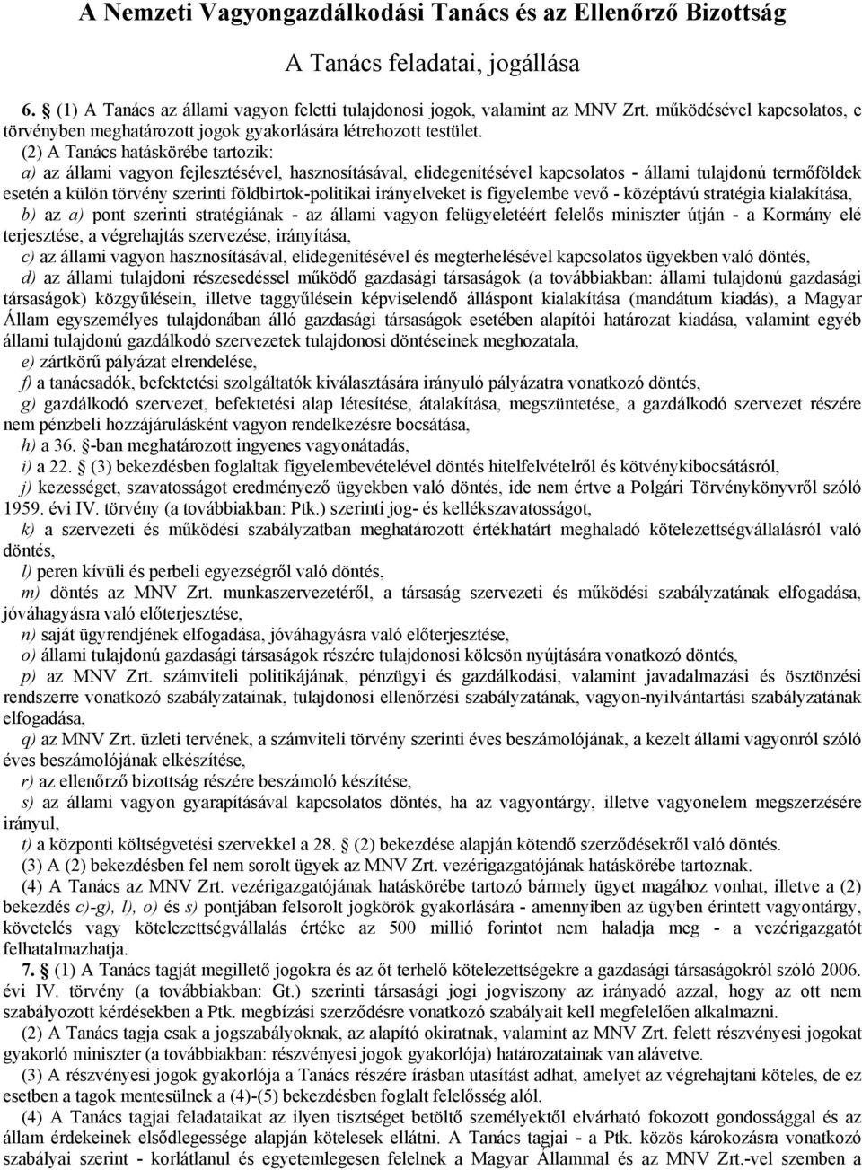2B(2) A Tanács hatáskörébe tartozik: 23Ba) az állami vagyon fejlesztésével, hasznosításával, elidegenítésével kapcsolatos - állami tulajdonú termőföldek esetén a külön törvény szerinti