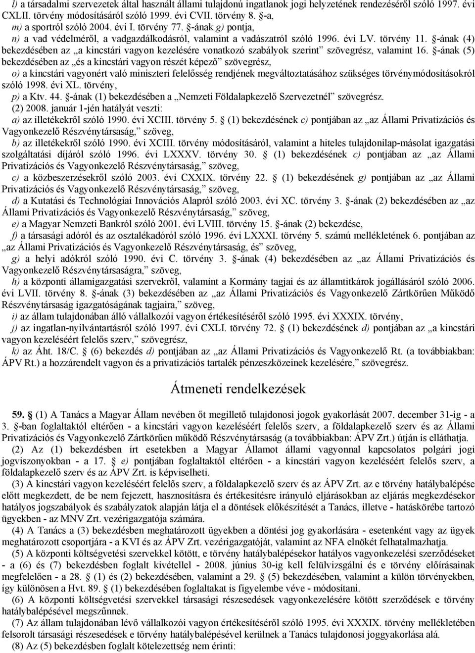 -ának (4) bekezdésében az a kincstári vagyon kezelésére vonatkozó szabályok szerint szövegrész, valamint 16.