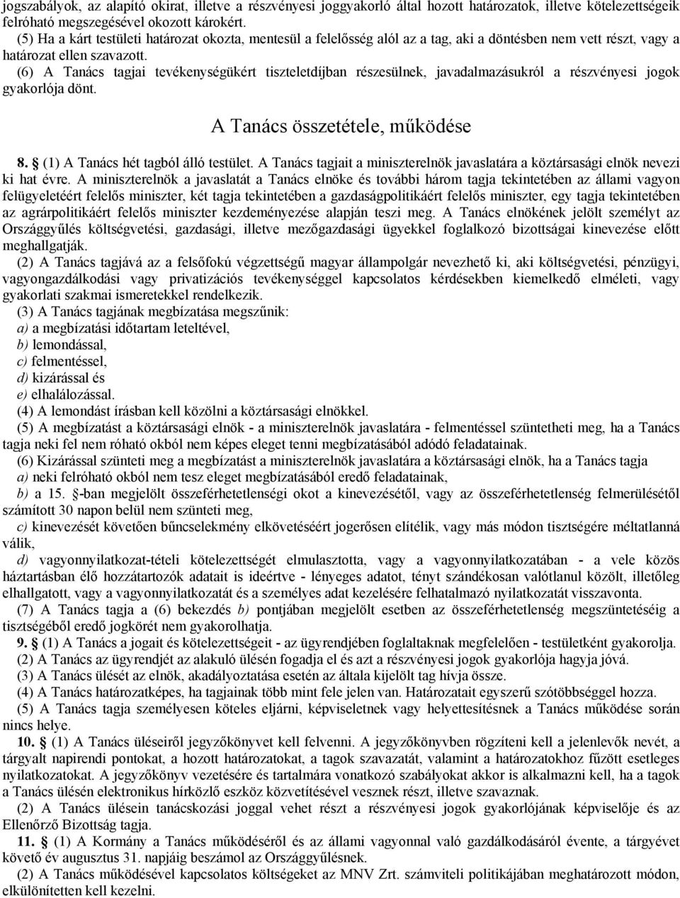 50B(6) A Tanács tagjai tevékenységükért tiszteletdíjban részesülnek, javadalmazásukról a részvényesi jogok gyakorlója dönt. A Tanács összetétele, működése 51B8. (1) A Tanács hét tagból álló testület.