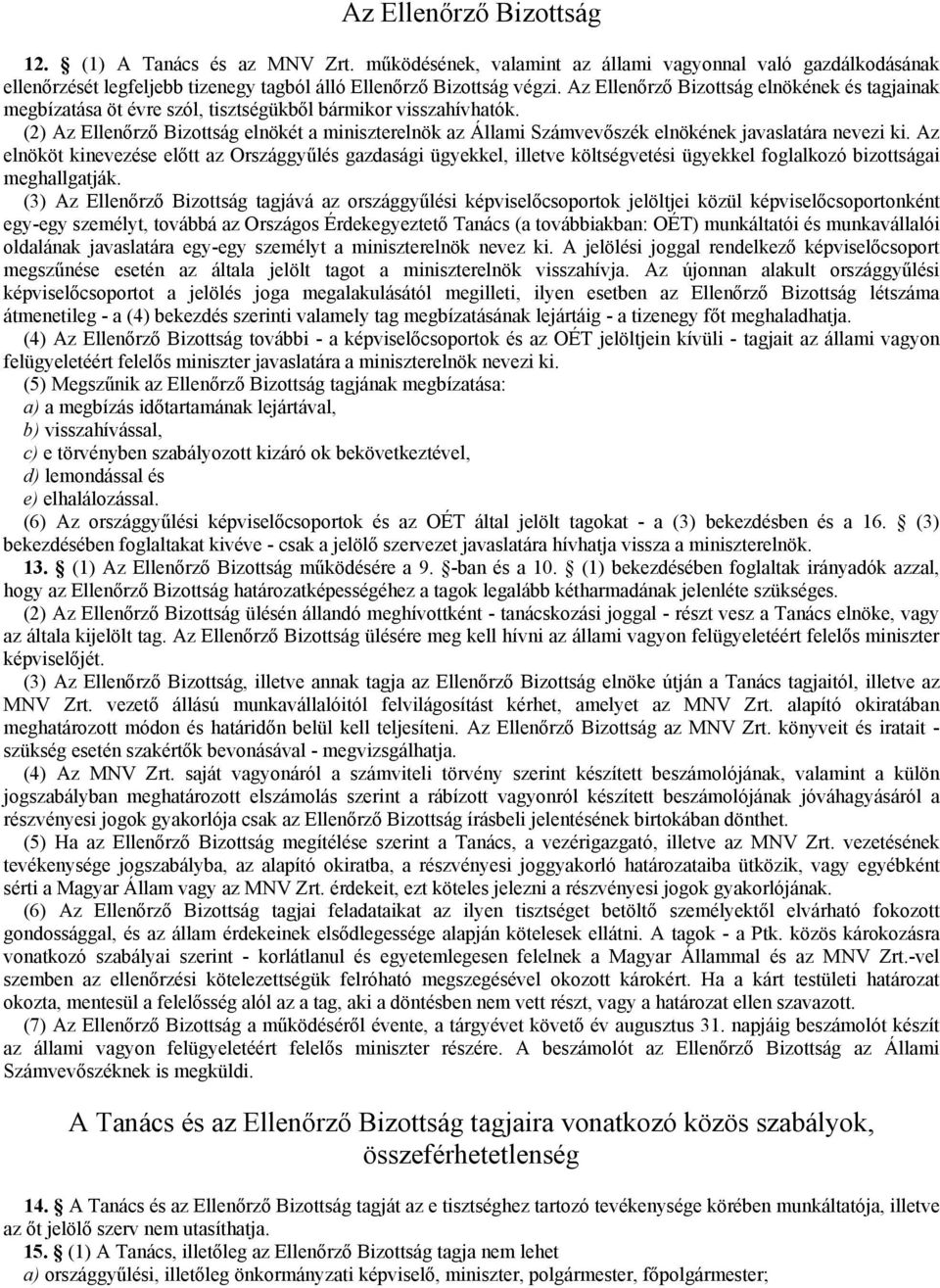 7B(2) Az Ellenőrző Bizottság elnökét a miniszterelnök az Állami Számvevőszék elnökének javaslatára nevezi ki.