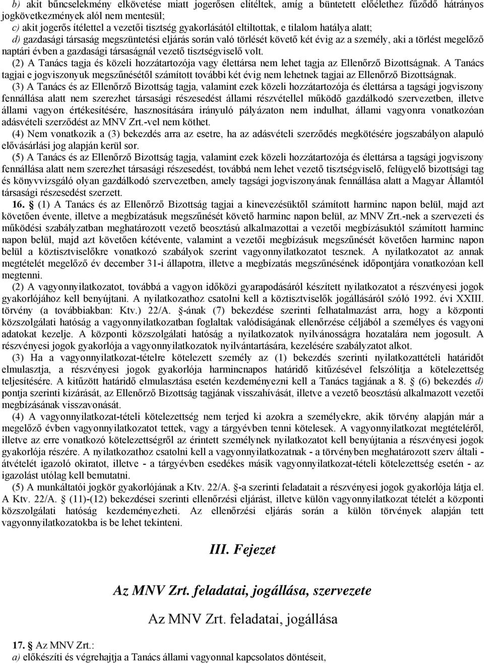 társaságnál vezető tisztségviselő volt. 10B(2) A Tanács tagja és közeli hozzátartozója vagy élettársa nem lehet tagja az Ellenőrző Bizottságnak.