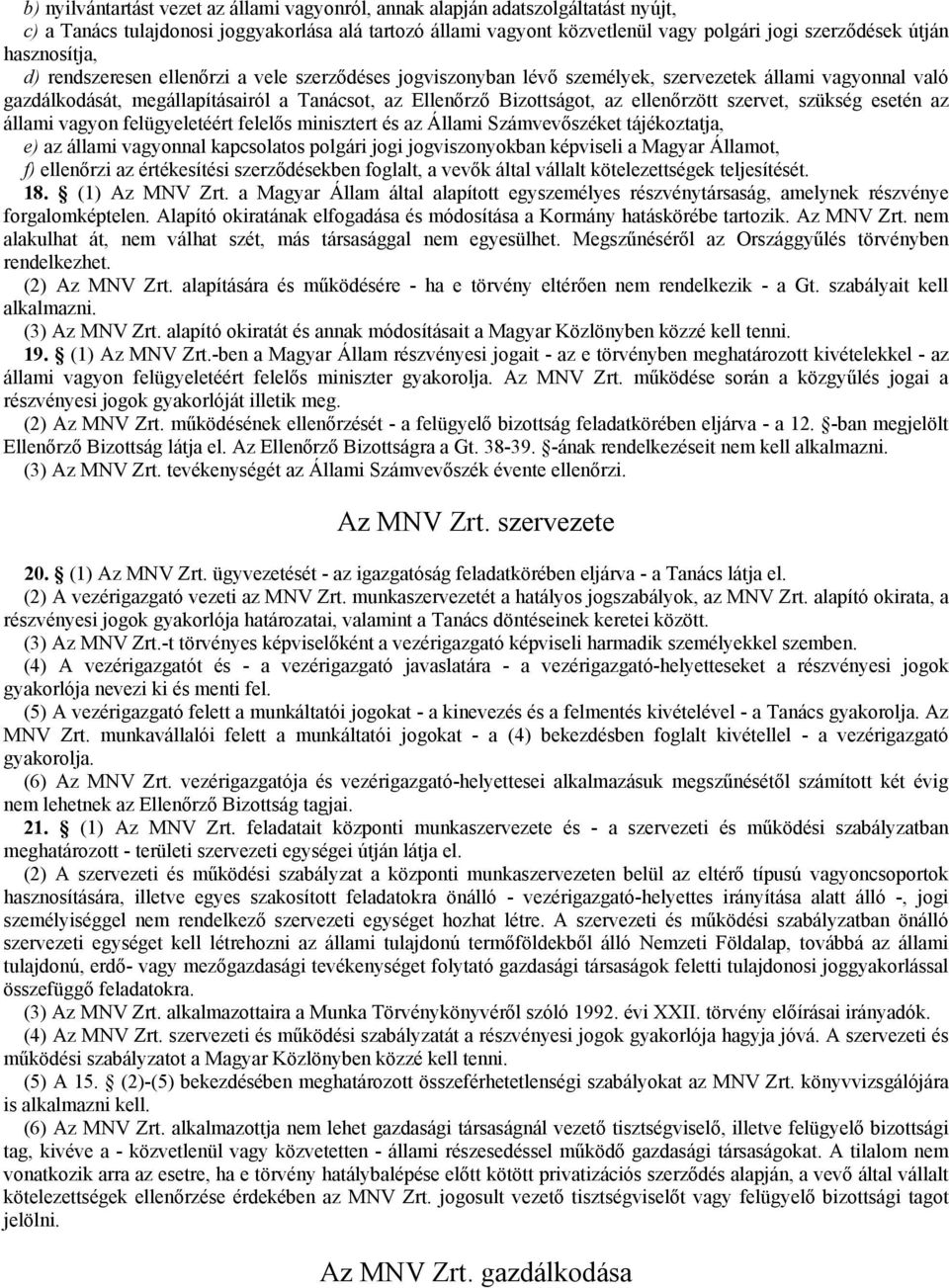 Bizottságot, az ellenőrzött szervet, szükség esetén az állami vagyon felügyeletéért felelős minisztert és az Állami Számvevőszéket tájékoztatja, 14Be) az állami vagyonnal kapcsolatos polgári jogi