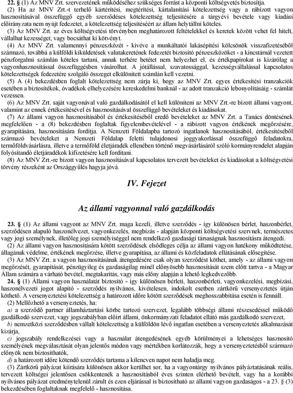 előirányzata nem nyújt fedezetet, a kötelezettség teljesítéséért az állam helytállni köteles. 136B(3) Az MNV Zrt.