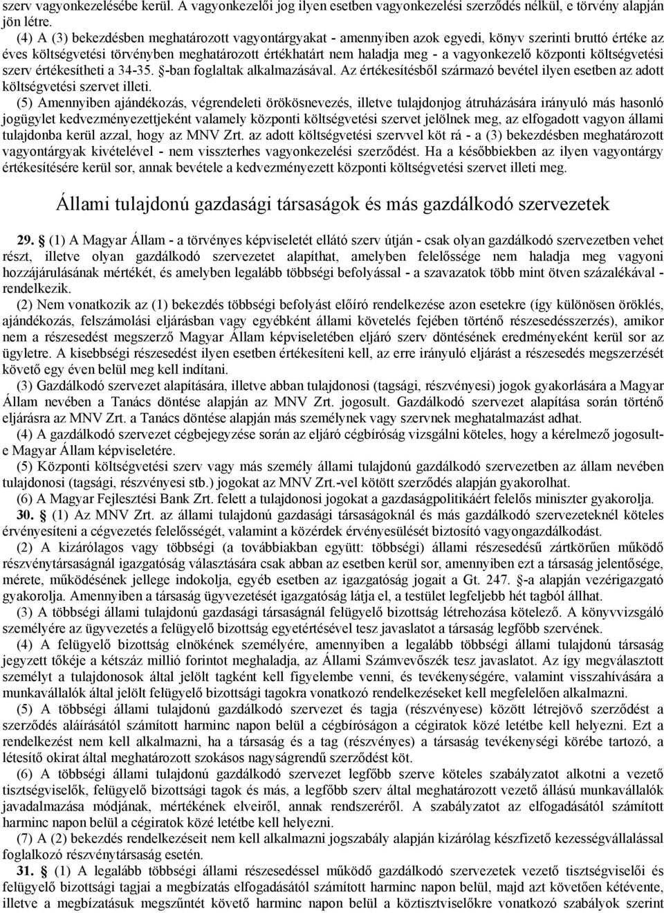vagyonkezelő központi költségvetési szerv értékesítheti a 34-35. -ban foglaltak alkalmazásával. Az értékesítésből származó bevétel ilyen esetben az adott költségvetési szervet illeti.
