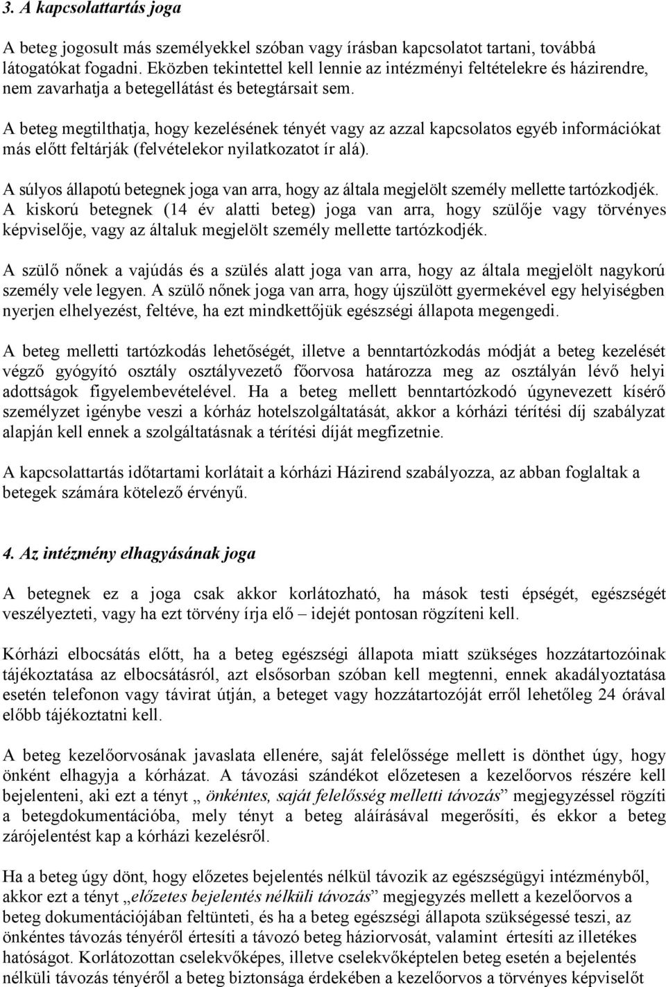 A beteg megtilthatja, hogy kezelésének tényét vagy az azzal kapcsolatos egyéb információkat más előtt feltárják (felvételekor nyilatkozatot ír alá).