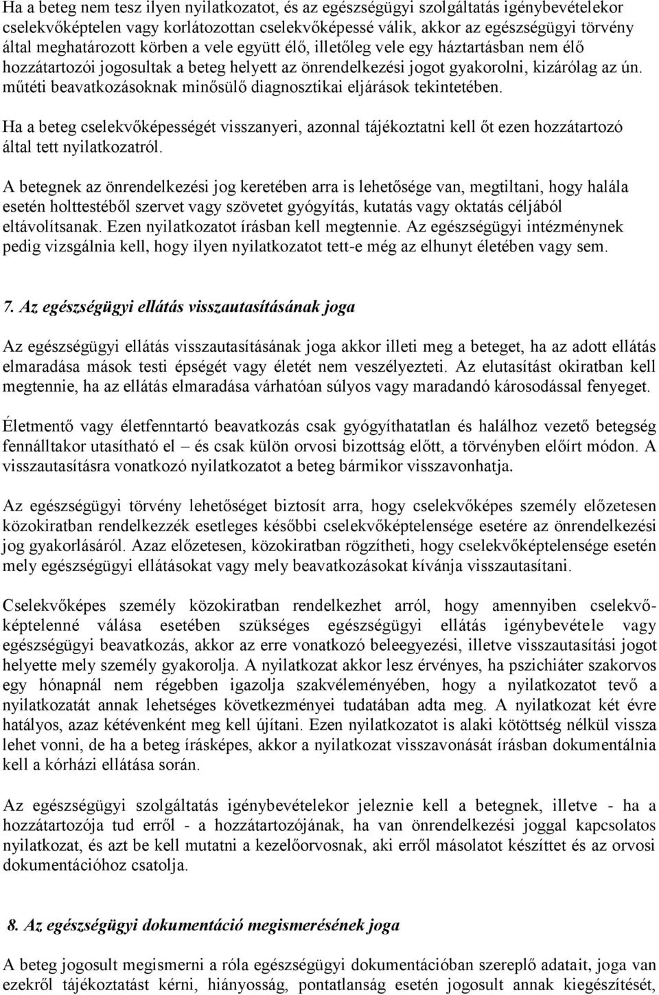 műtéti beavatkozásoknak minősülő diagnosztikai eljárások tekintetében. Ha a beteg cselekvőképességét visszanyeri, azonnal tájékoztatni kell őt ezen hozzátartozó által tett nyilatkozatról.