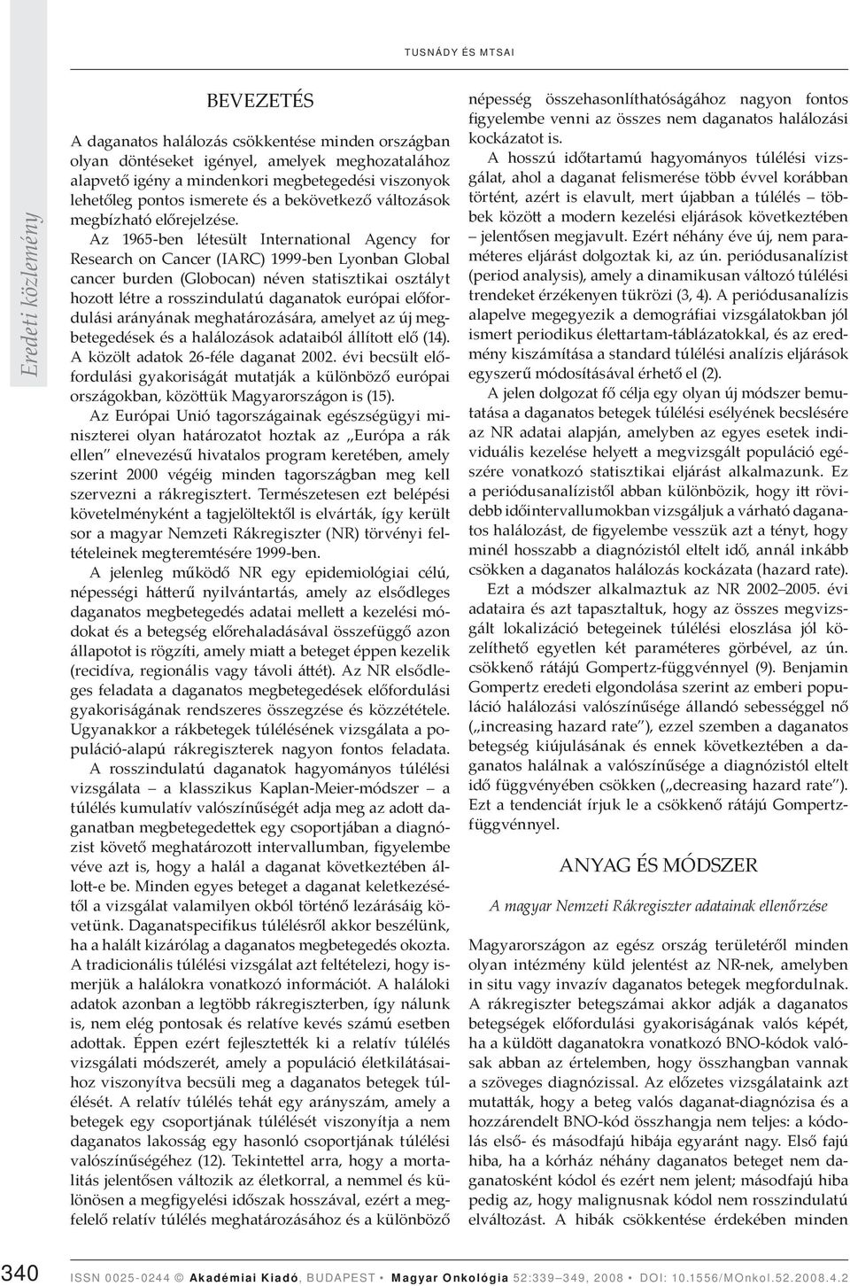 Az 1965-ben létesült International Agency for Research on Cancer (IARC) 1999-ben Lyonban Global cancer burden (Globocan) néven statisztikai osztályt hozo létre a rosszindulatú daganatok európai
