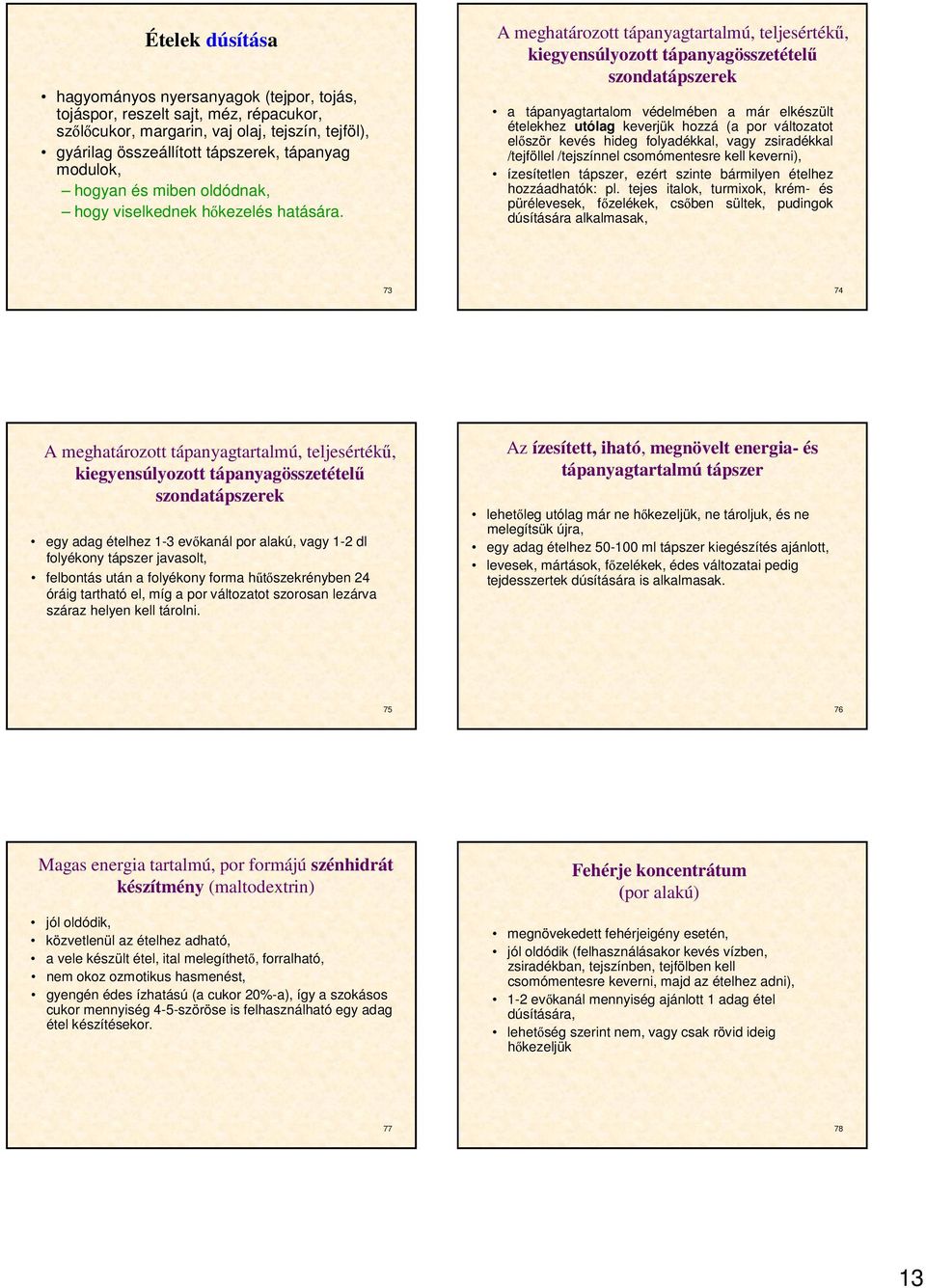 A meghatározott tápanyagtartalmú, teljesértékű, kiegyensúlyozott tápanyagösszetételű szondatápszerek a tápanyagtartalom védelmében a már elkészült ételekhez utólag keverjük hozzá (a por változatot