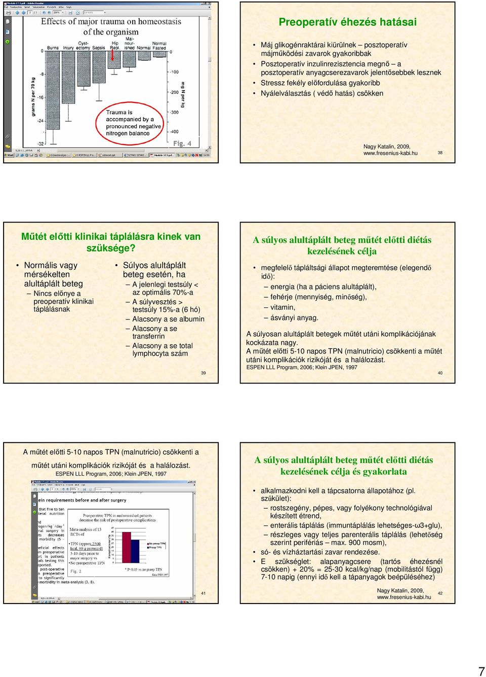 Normális vagy mérsékelten alultáplált beteg Nincs előnye a preoperatív klinikai táplálásnak Súlyos alultáplált beteg esetén, ha A jelenlegi testsúly < az optimális 70%-a A súlyvesztés > testsúly