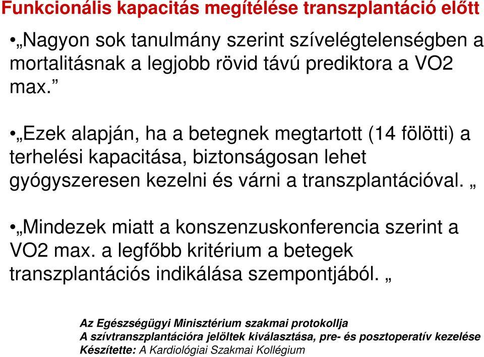 Ezek alapján, ha a betegnek megtartott (14 fölötti) a terhelési kapacitása, biztonságosan lehet gyógyszeresen kezelni és várni a transzplantációval.