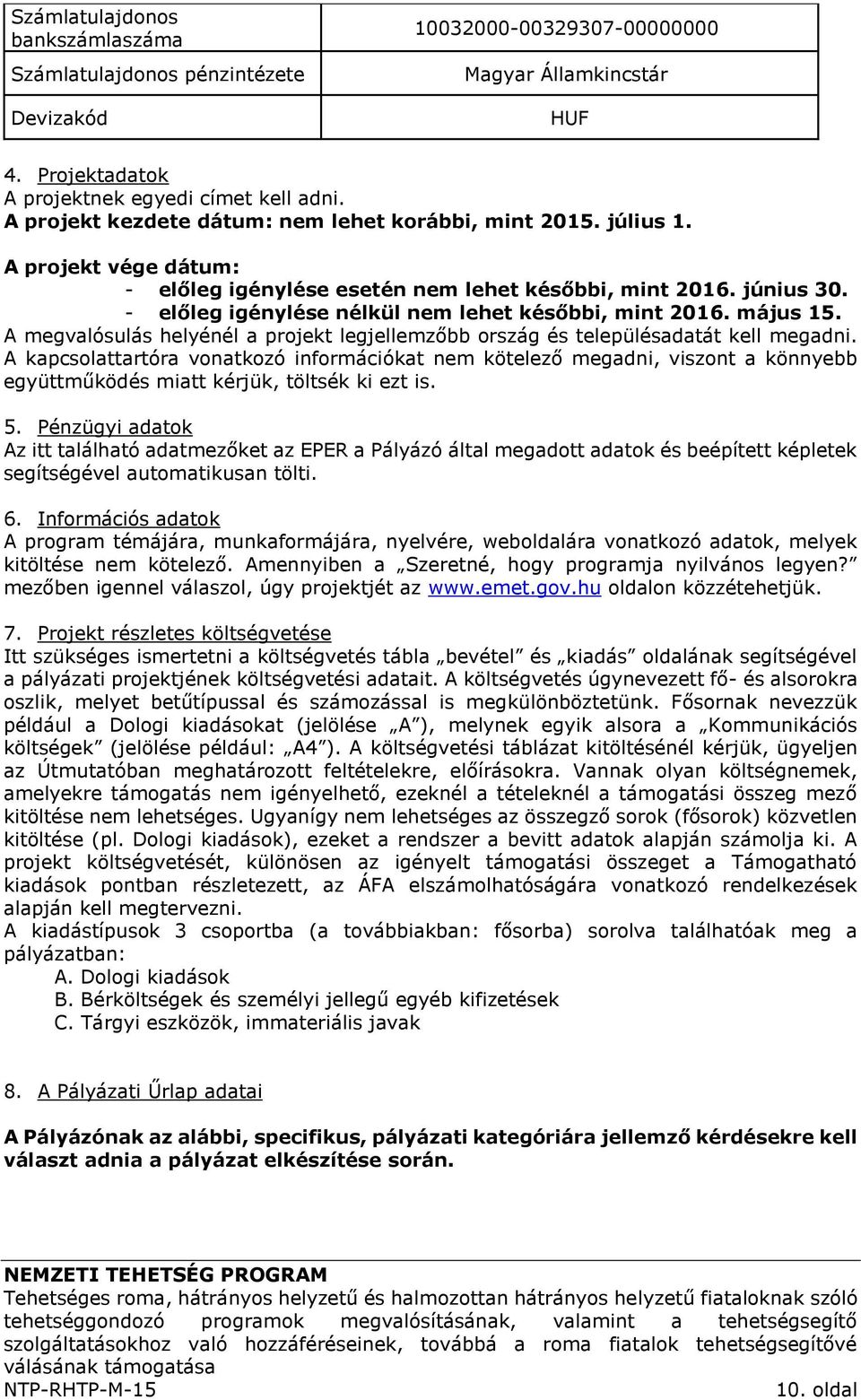 - előleg igénylése nélkül nem lehet későbbi, mint 2016. május 15. A megvalósulás helyénél a projekt legjellemzőbb ország és településadatát kell megadni.