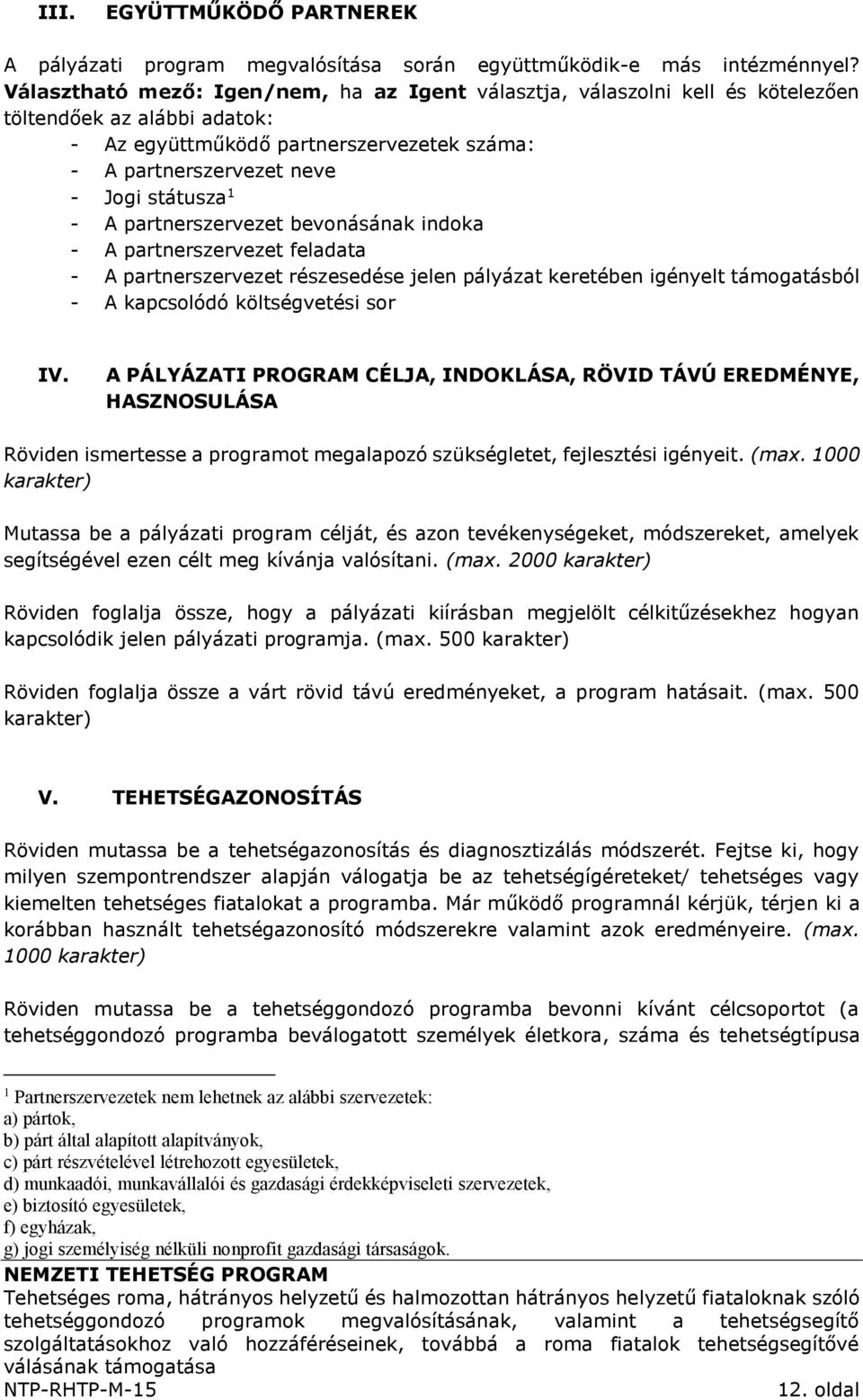 A partnerszervezet bevonásának indoka - A partnerszervezet feladata - A partnerszervezet részesedése jelen pályázat keretében igényelt támogatásból - A kapcsolódó költségvetési sor IV.