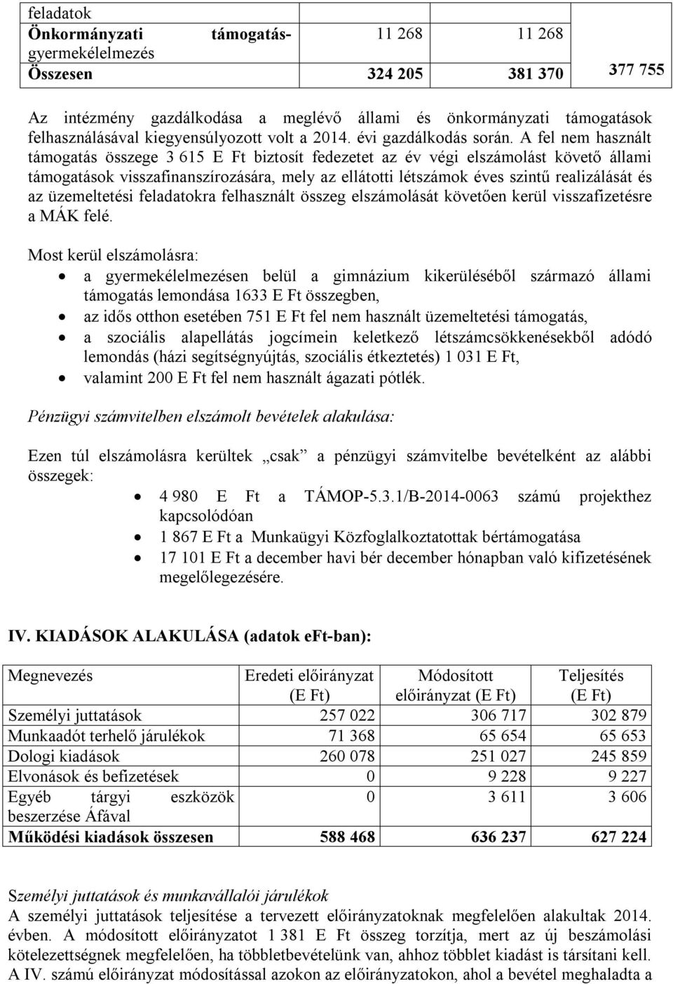 A fel nem használt támogatás összege 3 615 E Ft biztosít fedezetet az év végi elszámolást követő állami támogatások visszafinanszírozására, mely az ellátotti létszámok éves szintű realizálását és az