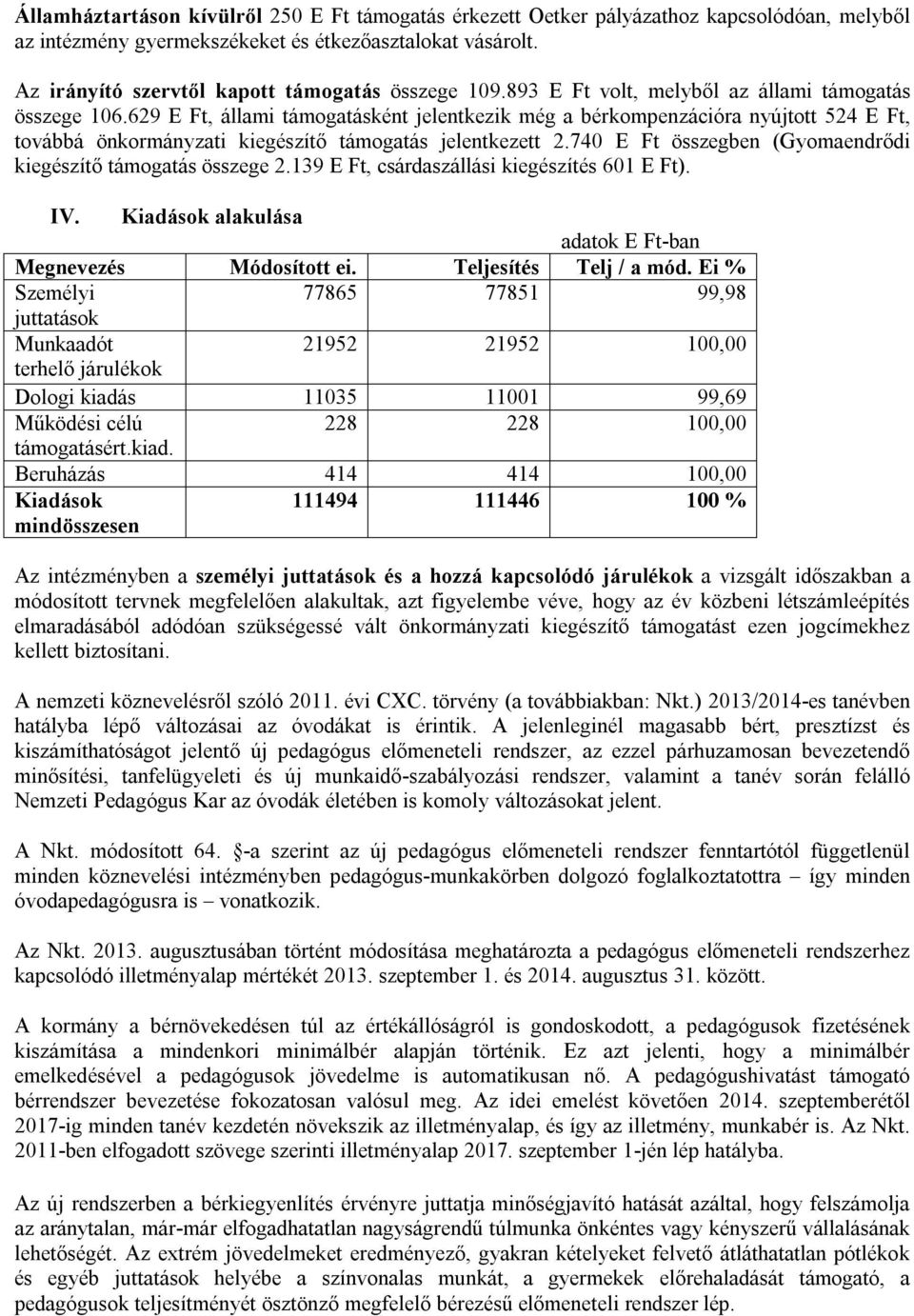 629 E Ft, állami támogatásként jelentkezik még a bérkompenzációra nyújtott 524 E Ft, továbbá önkormányzati kiegészítő támogatás jelentkezett 2.