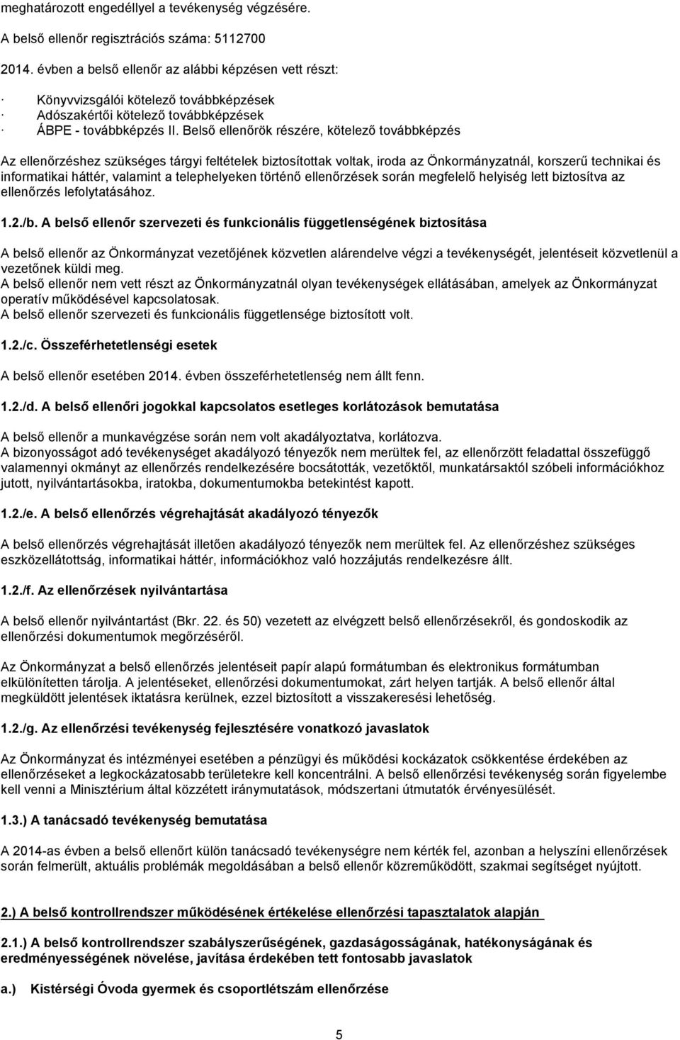 Belső ellenőrök részére, kötelező továbbképzés Az ellenőrzéshez szükséges tárgyi feltételek biztosítottak voltak, iroda az Önkormányzatnál, korszerű technikai és informatikai háttér, valamint a