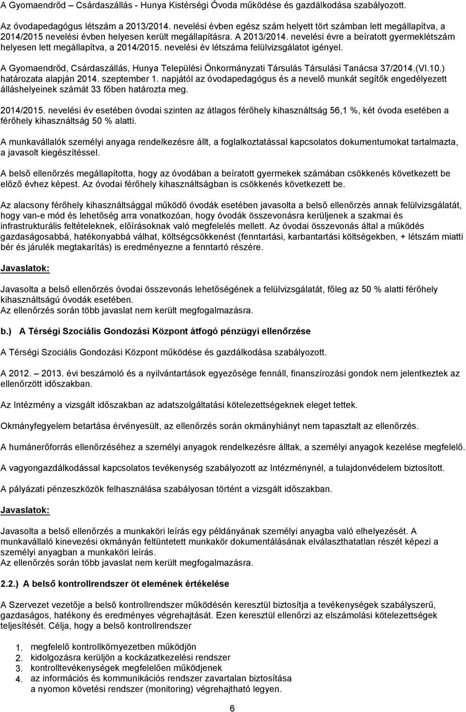 nevelési évre a beíratott gyermeklétszám helyesen lett megállapítva, a 2014/2015. nevelési év létszáma felülvizsgálatot igényel.