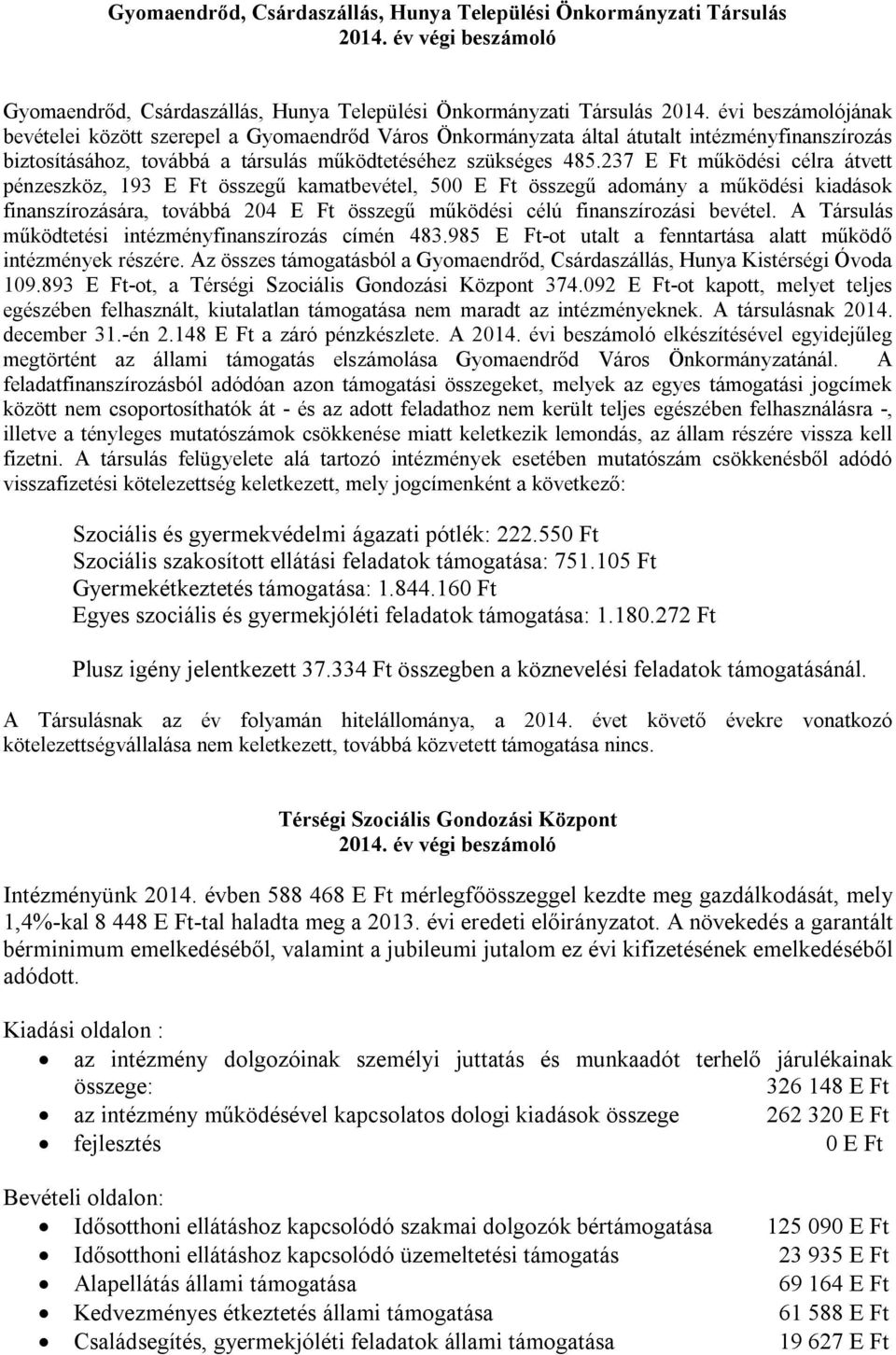 237 E Ft működési célra átvett pénzeszköz, 193 E Ft összegű kamatbevétel, 500 E Ft összegű adomány a működési kiadások finanszírozására, továbbá 204 E Ft összegű működési célú finanszírozási bevétel.