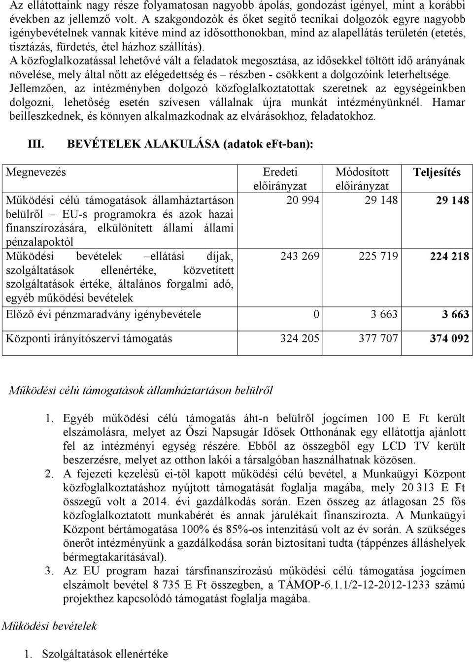 A közfoglalkozatással lehetővé vált a feladatok megosztása, az idősekkel töltött idő arányának növelése, mely által nőtt az elégedettség és részben - csökkent a dolgozóink leterheltsége.