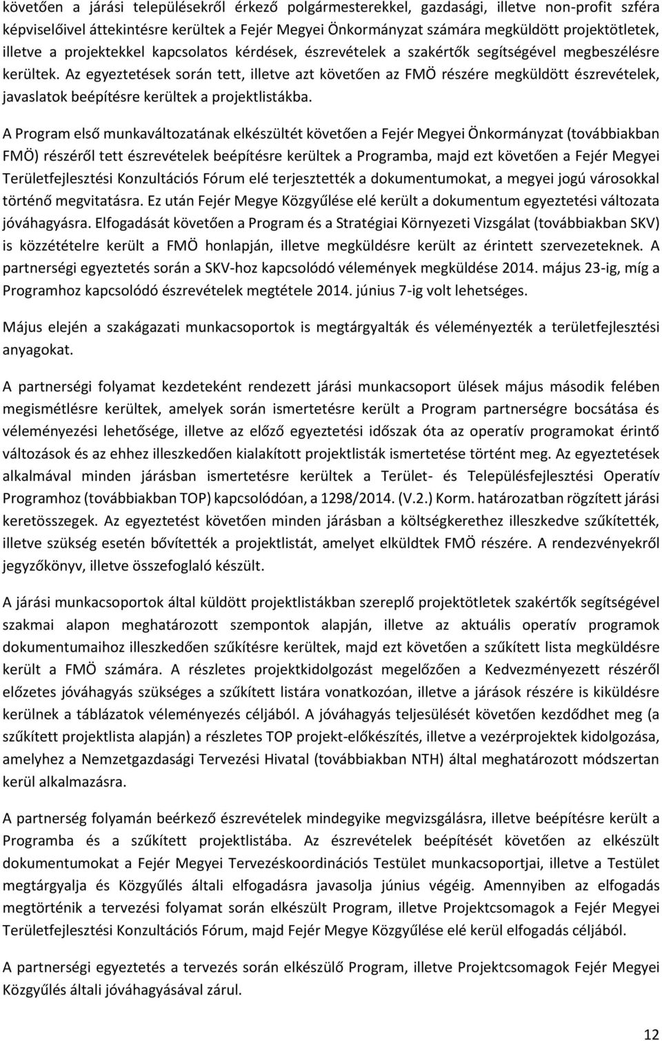 Az egyeztetések során tett, illetve azt követően az FMÖ részére megküldött észrevételek, javaslatok beépítésre kerültek a projektlistákba.