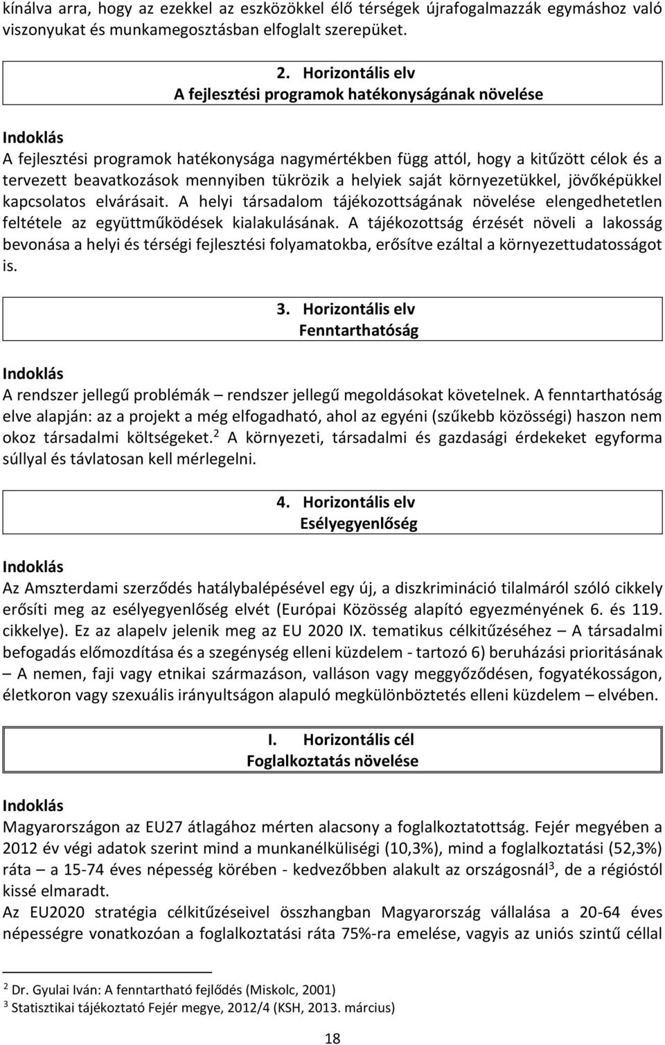 tükrözik a helyiek saját környezetükkel, jövőképükkel kapcsolatos elvárásait. A helyi társadalom tájékozottságának növelése elengedhetetlen feltétele az együttműködések kialakulásának.